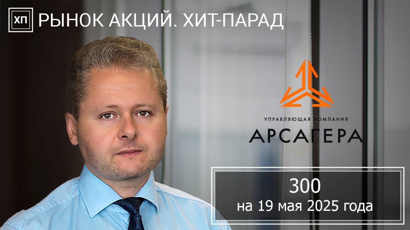 Рынок акций. Хит-парад #300 на 19.05.2025