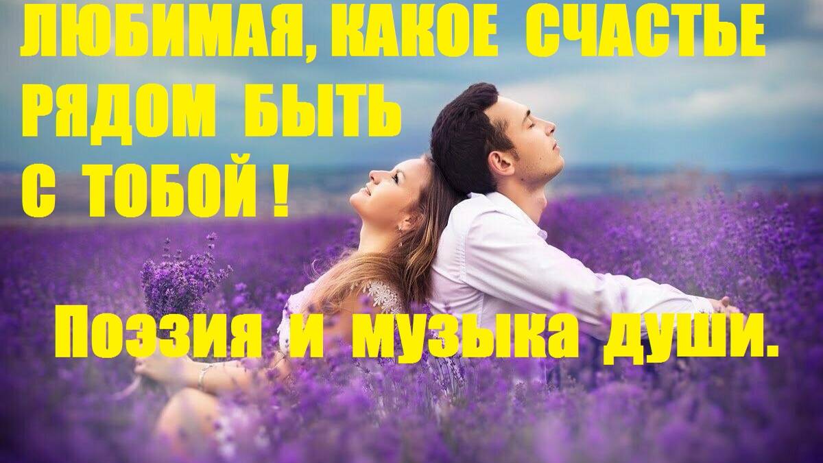 ЛЮБИМАЯ, КАКОЕ СЧАСТЬЕ РЯДОМ БЫТЬ С ТОБОЙ!  Автор стиха А. Соколов. Автор ролика В. Голикова.