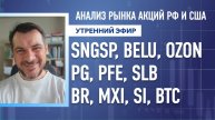 Анализ рынка акций РФ и США/ SNGSP, BELU, OZON, PG, PFE, SLB/BR, MXI, SI, BTC