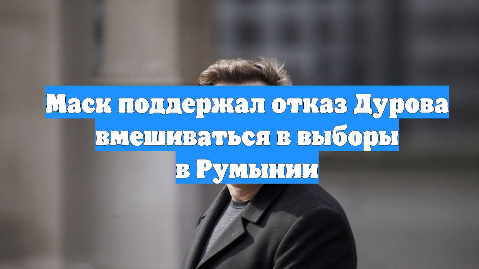 Маск поддержал отказ Дурова вмешиваться в выборы в Румынии