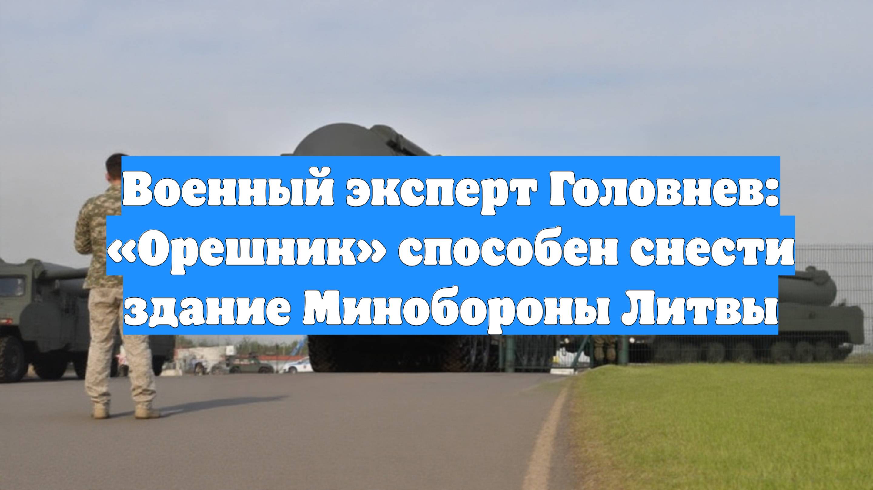 Военный эксперт Головнев: «Орешник» способен снести здание Минобороны Литвы