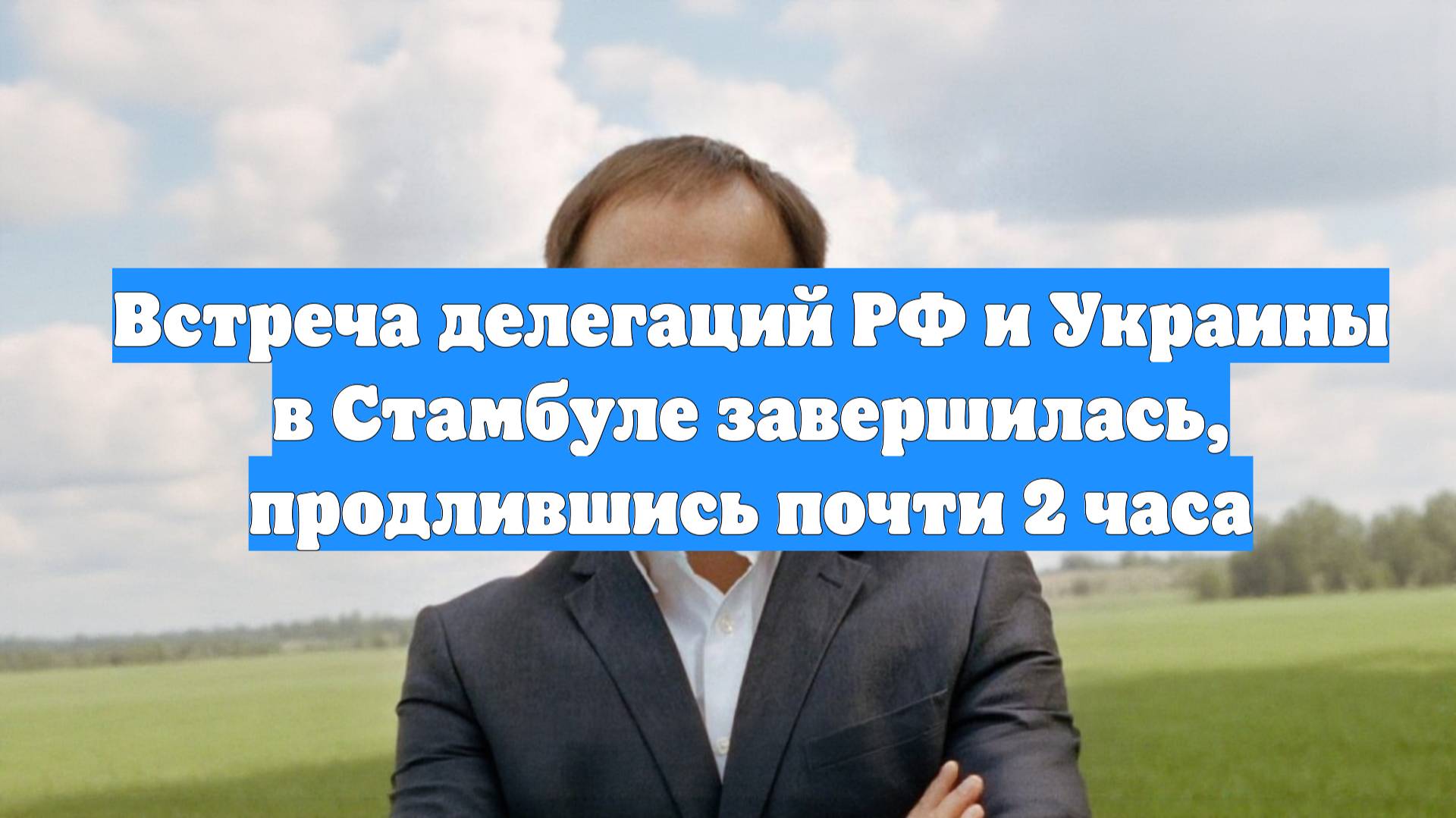 Встреча делегаций РФ и Украины в Стамбуле завершилась, продлившись почти 2 часа