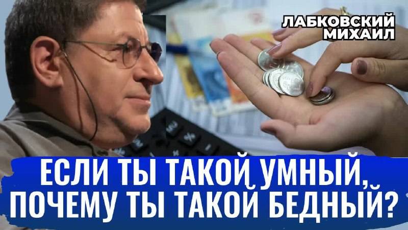 ЕСЛИ ТЫ ТАКОЙ УМНЫЙ, ТО ПОЧЕМУ ТЫ ТАКОЙ БЕДНЫЙ？Михаил Лабковский