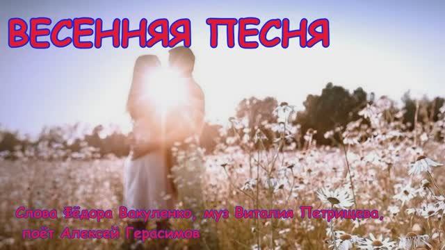ВЕСЕННЯЯ ПЕСНЯ слова Фёдора Вакуленко, муз Виталия Петрищева, поёт Алексей Герасимов