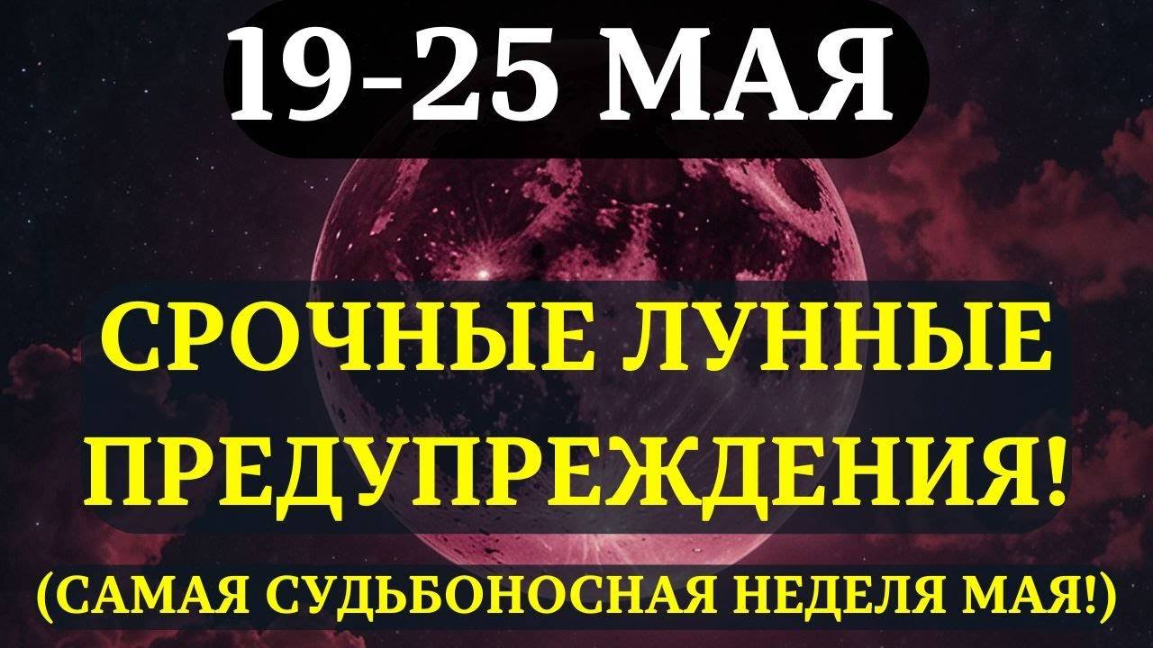 ЭТО ДОЛЖНО ДОЙТИ до ВАС до ЗАВТРА! Лунные предупреждения НА САМУЮ МИСТИЧЕСКУЮ НЕДЕЛЮ МАЯ 19-25!