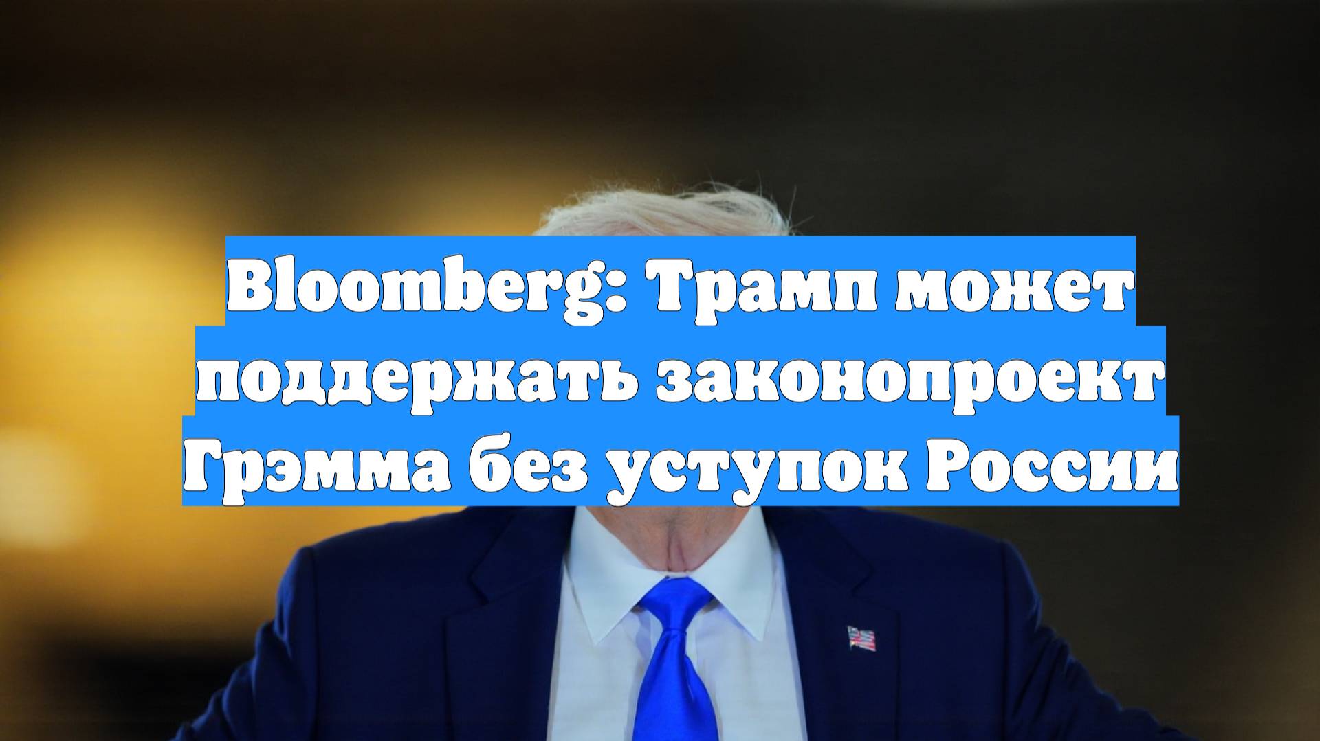 Bloomberg: Трамп может поддержать законопроект Грэмма без уступок России