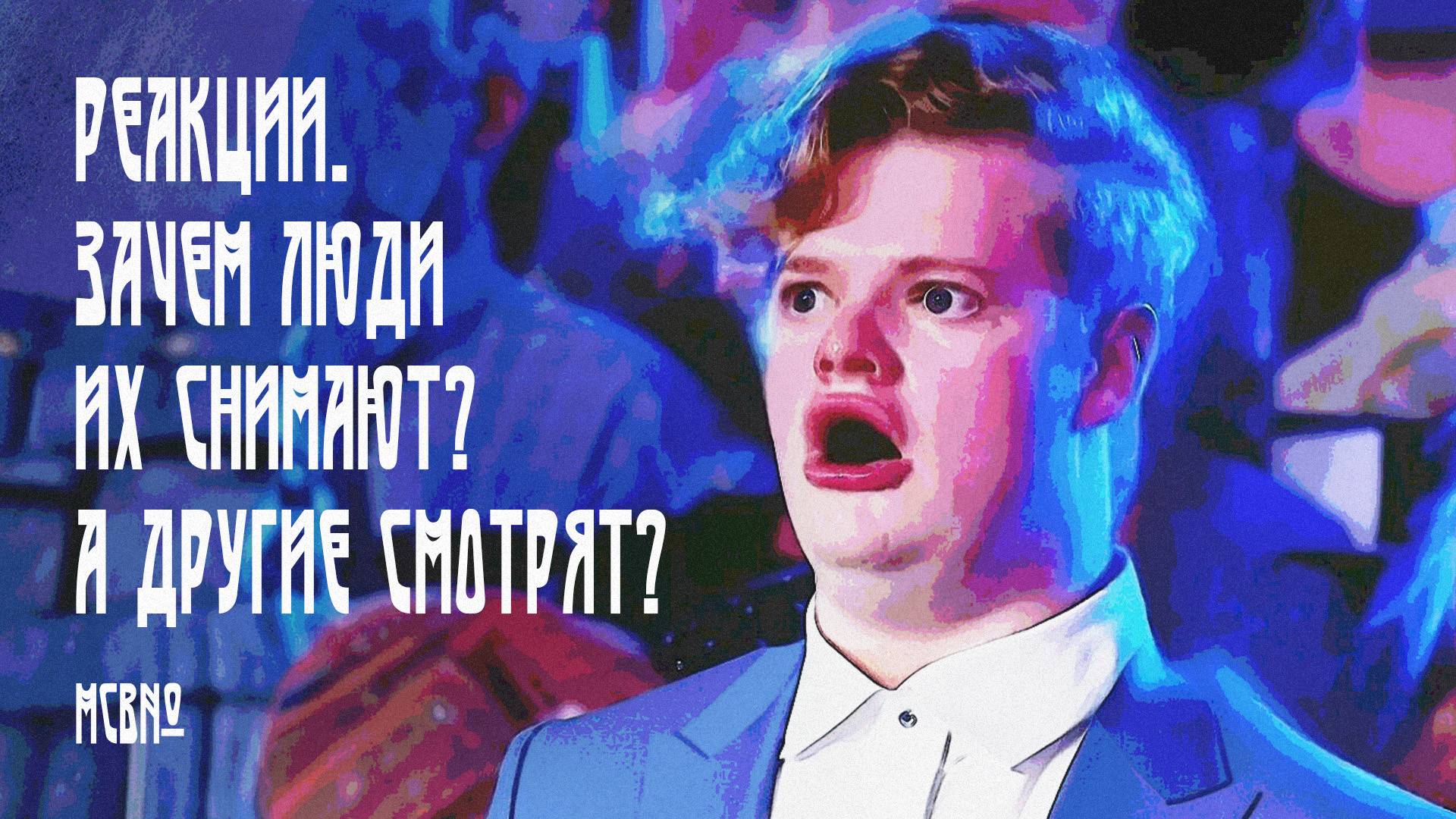 Реакции. Зачем люди их снимают? А другие смотрят? МСВ№