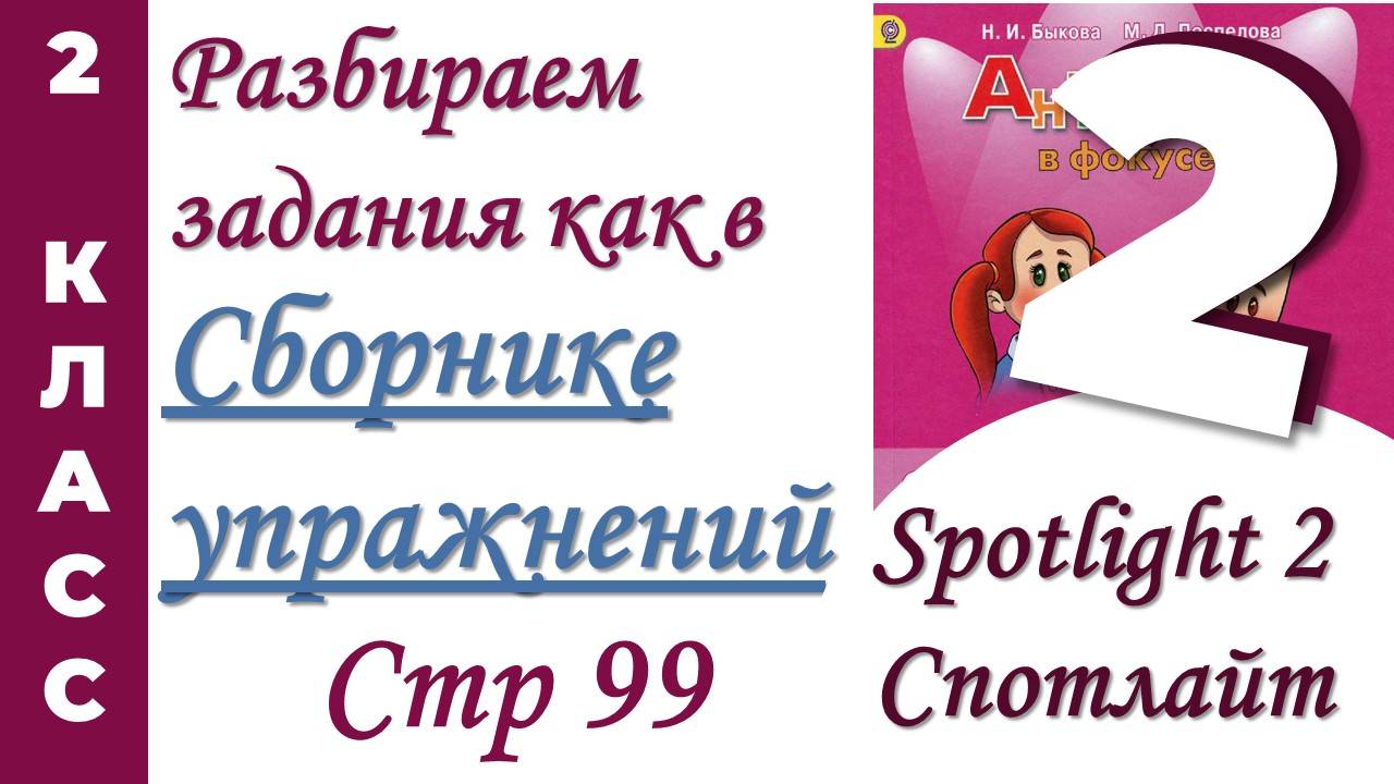 Задания как в  Сборнике Упражнений Spotlight (Спотлайт) /стр 99 / АНГЛИЙСКИЙ 2 КЛАСС