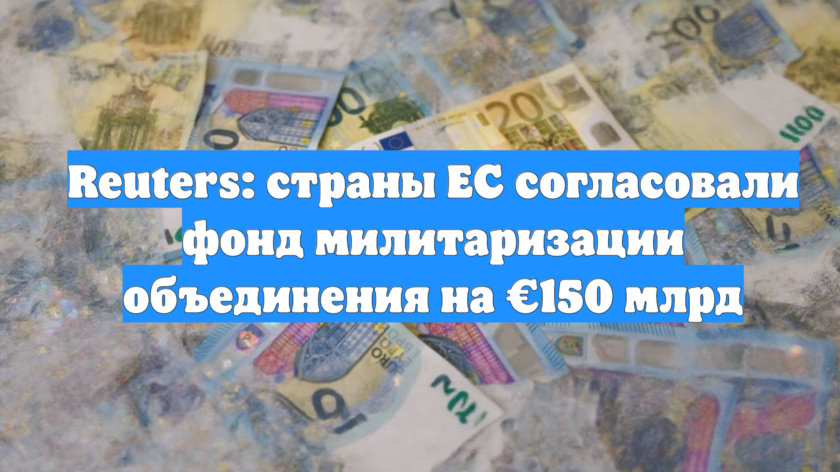 Reuters: страны ЕС согласовали фонд милитаризации объединения на €150 млрд