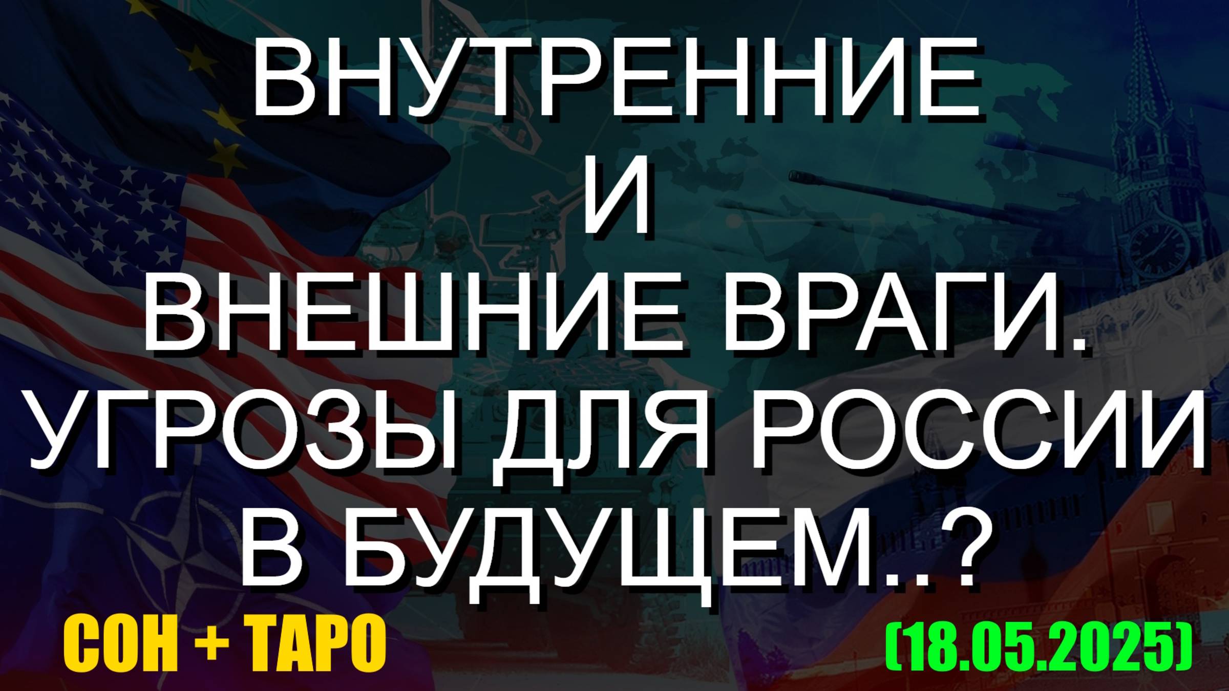 ВНУТРЕННИЕ И ВНЕШНИЕ ВРАГИ. УГРОЗЫ ДЛЯ РОССИИ В БУДУЩЕМ..? СОН + ТАРО (18.05.2025)