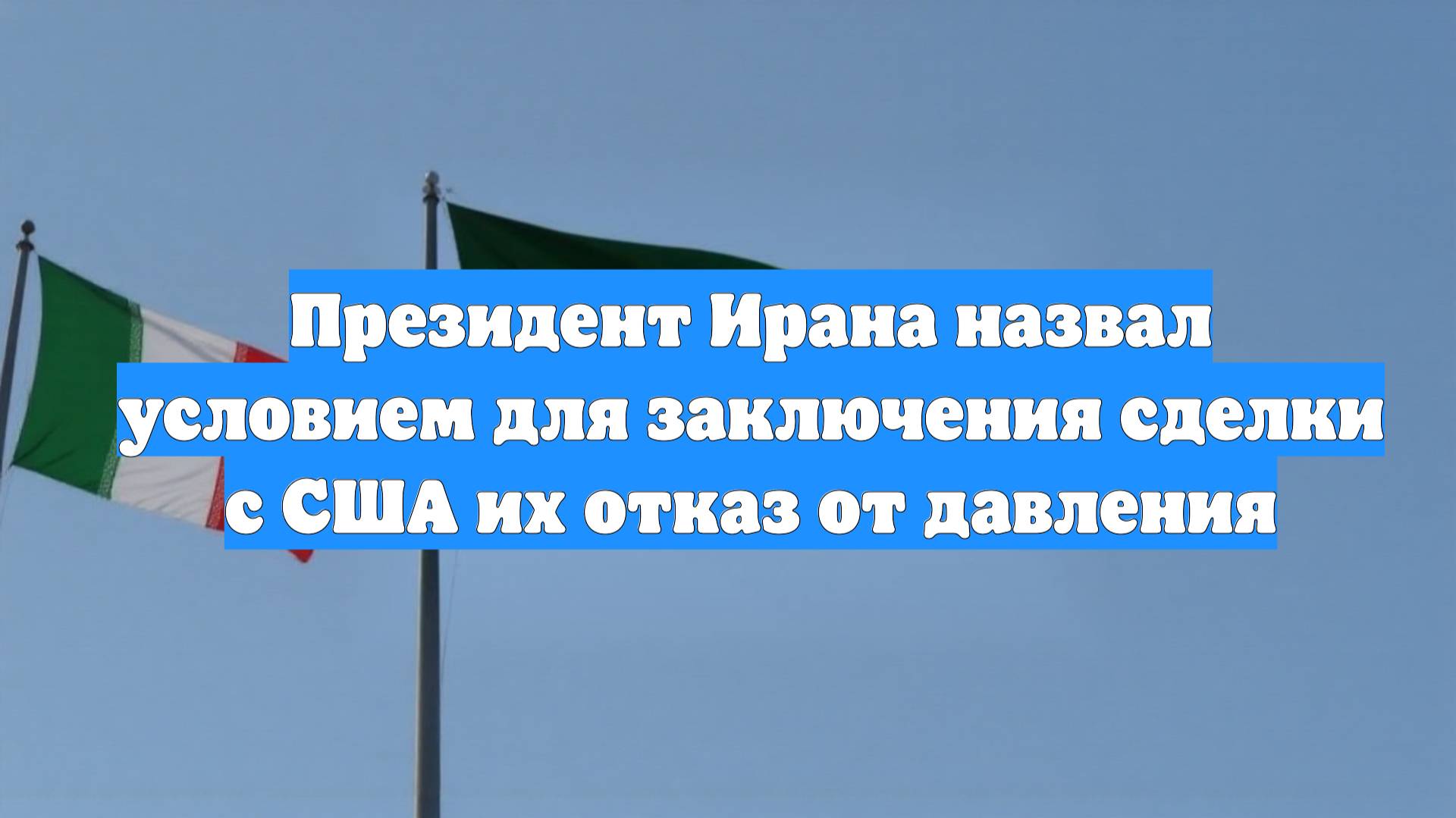 Президент Ирана назвал условием для заключения сделки с США их отказ от давления
