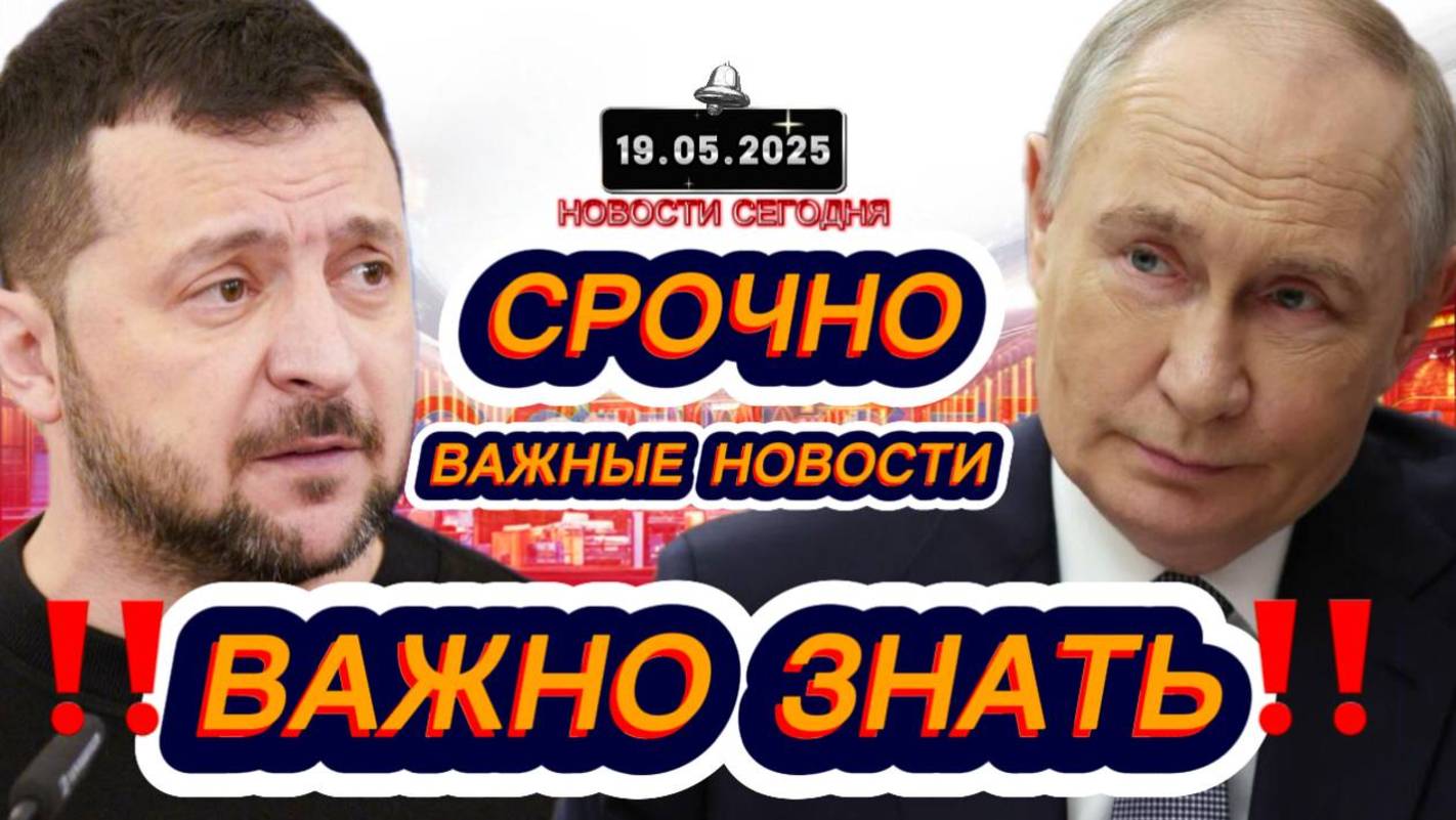 СРОЧНО‼️Новости Сегодня На 19.05.2025 Главные новости сегодня свежие и последние новости мира России