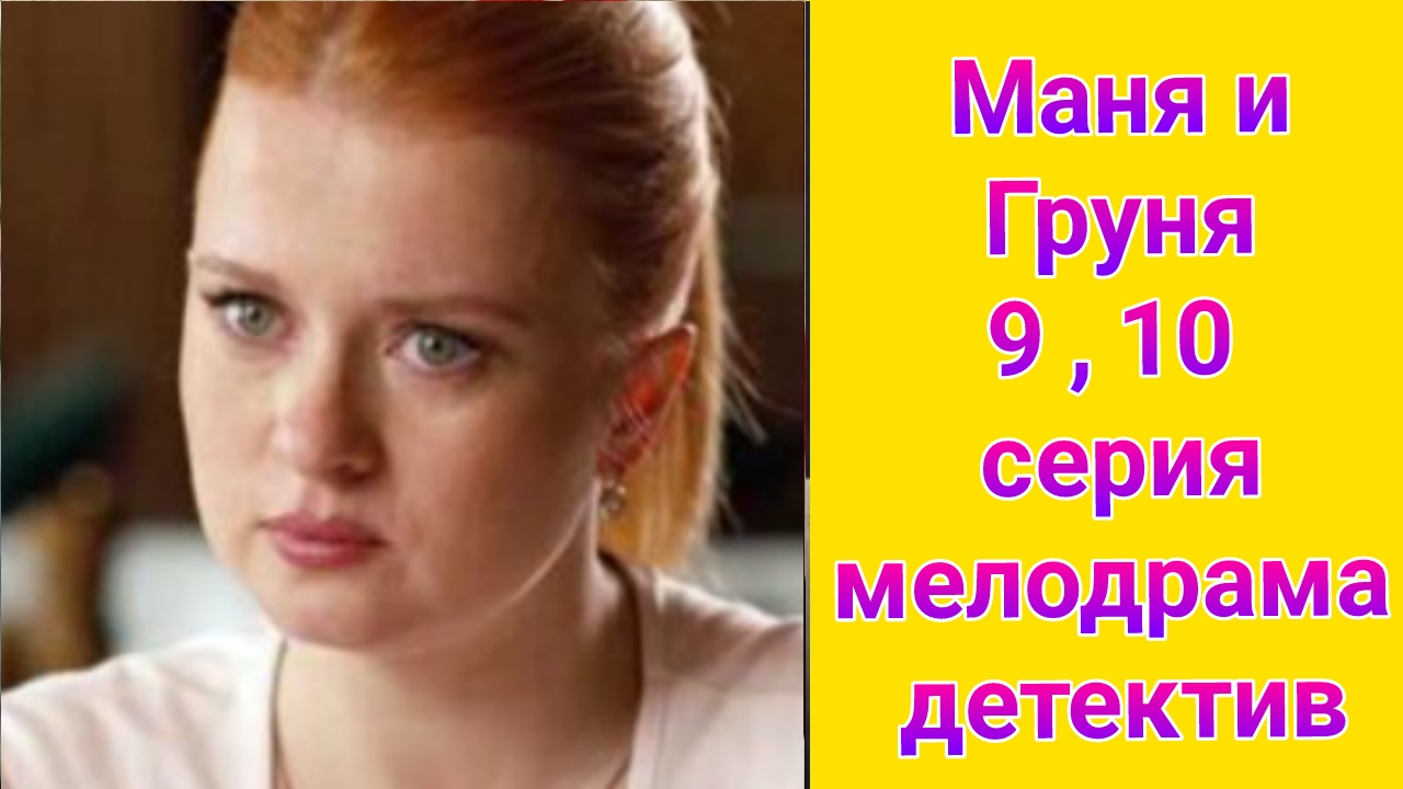 Маня и Груня 9 , 10 серия , мелодрама , детектив Россия 1 2025