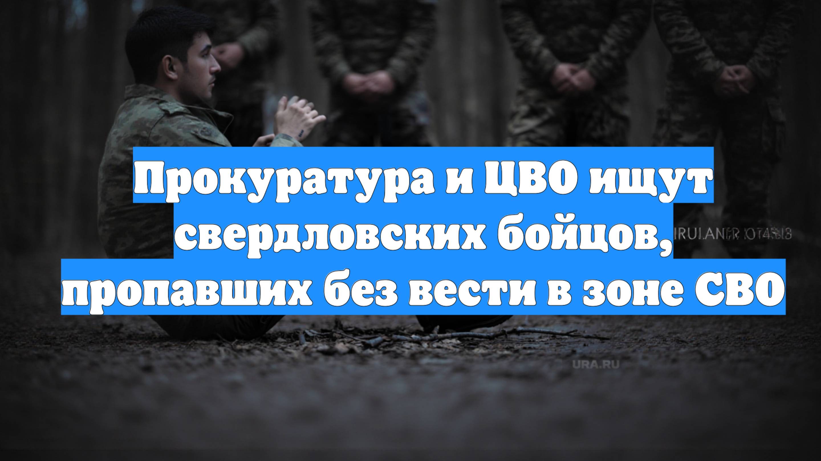 Прокуратура и ЦВО ищут свердловских бойцов, пропавших без вести в зоне СВО