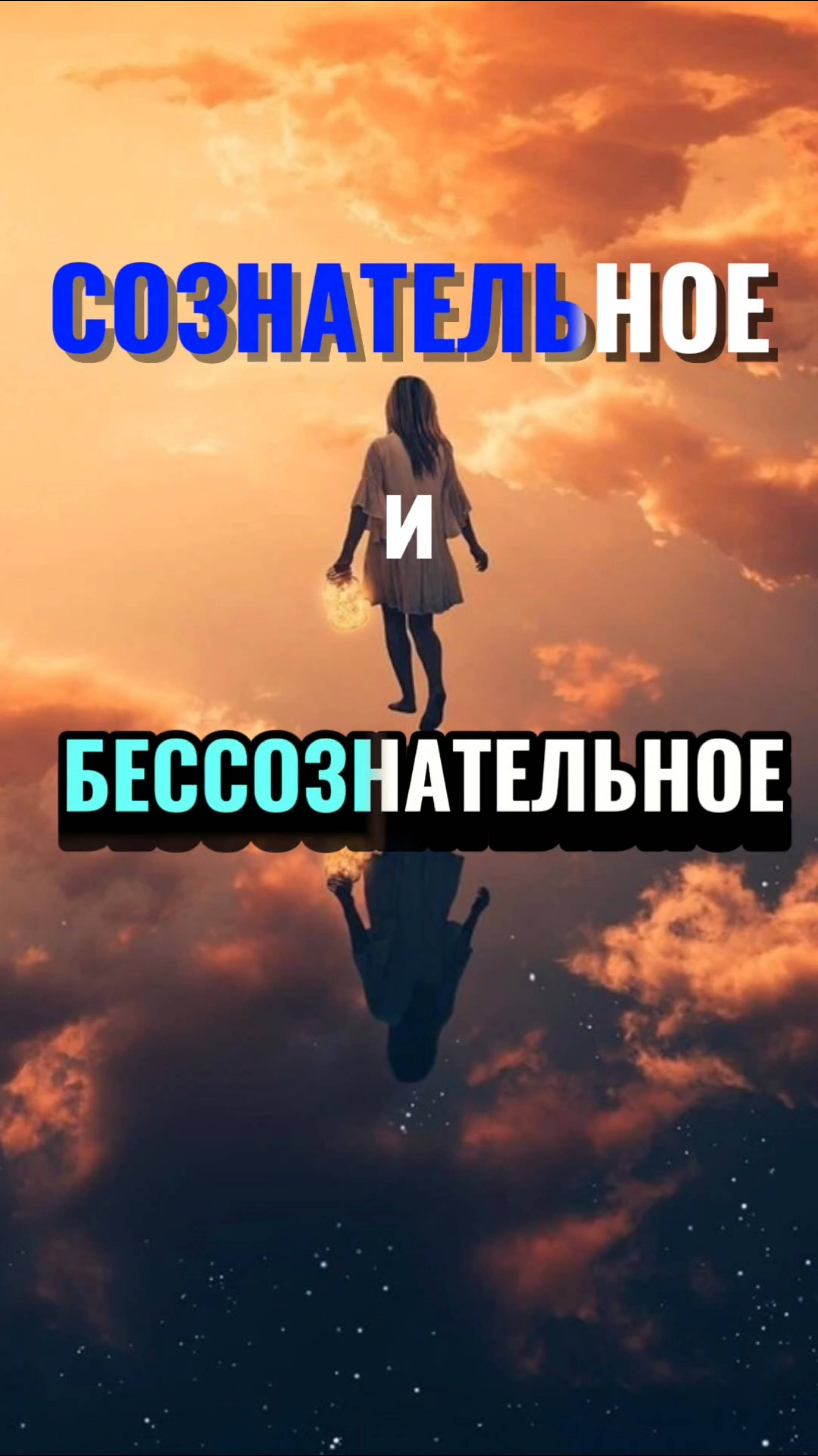 СОЗНАТЕЛЬНОЕ и БЕССОЗНАТЕЛЬНОЕ.