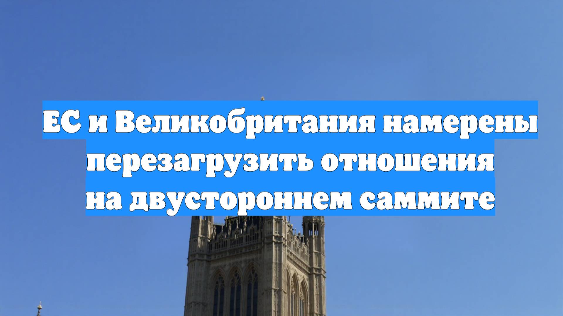 ЕС и Великобритания намерены перезагрузить отношения на двустороннем саммите