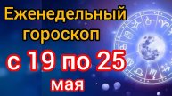 ЕЖЕНЕДЕЛЬНЫЙ ГОРОСКОП с 19 по 25 мая. САМЫЙ ТОЧНЫЙ гороскоп на каждый день для всех знаков зодиака