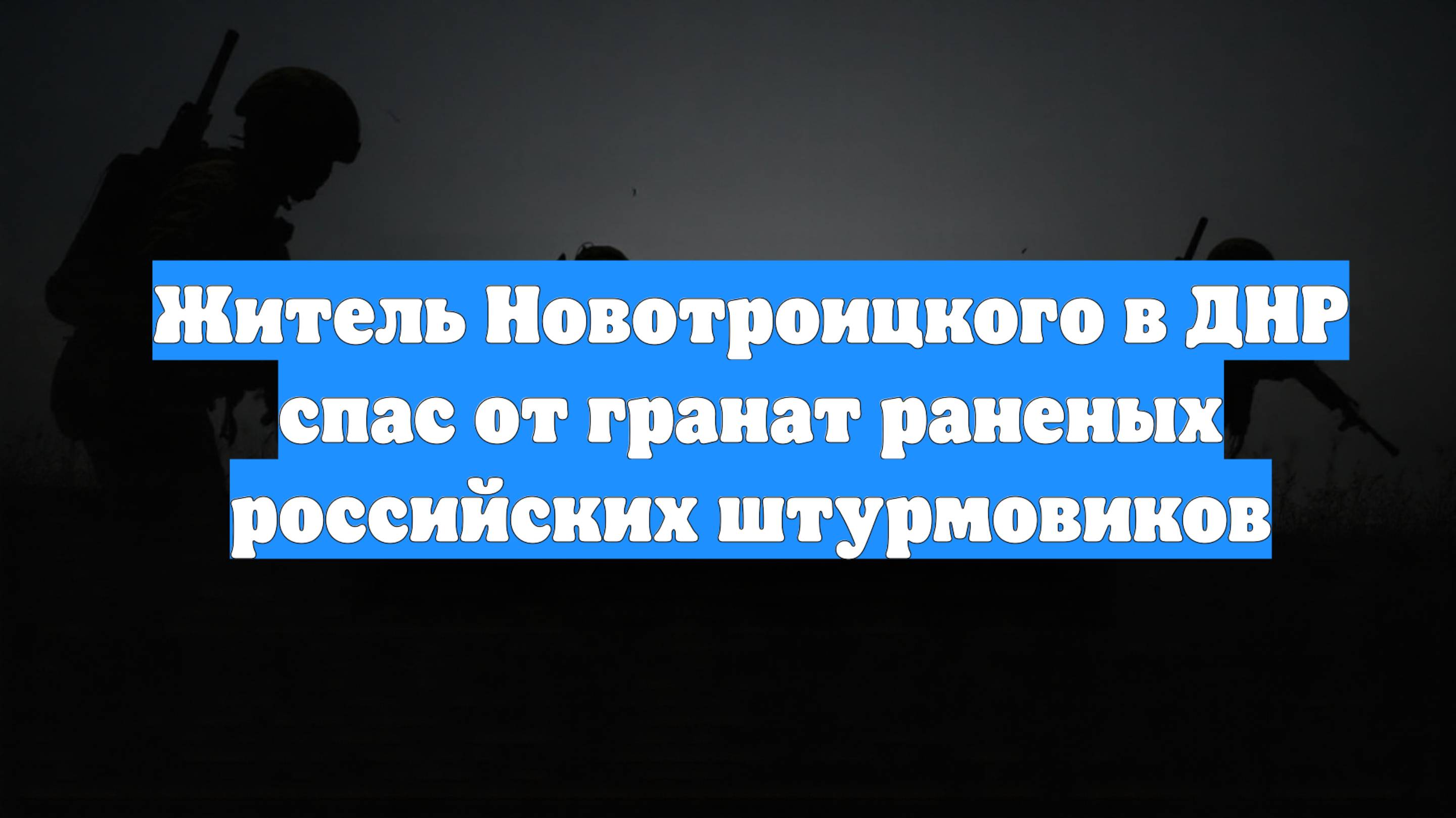 Житель Новотроицкого в ДНР спас от гранат раненых российских штурмовиков