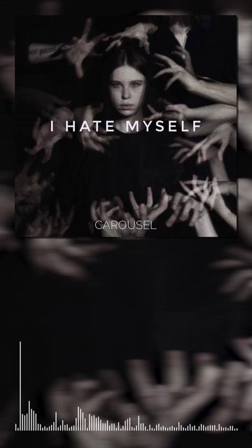 CAROUSEL - I Hate Myself