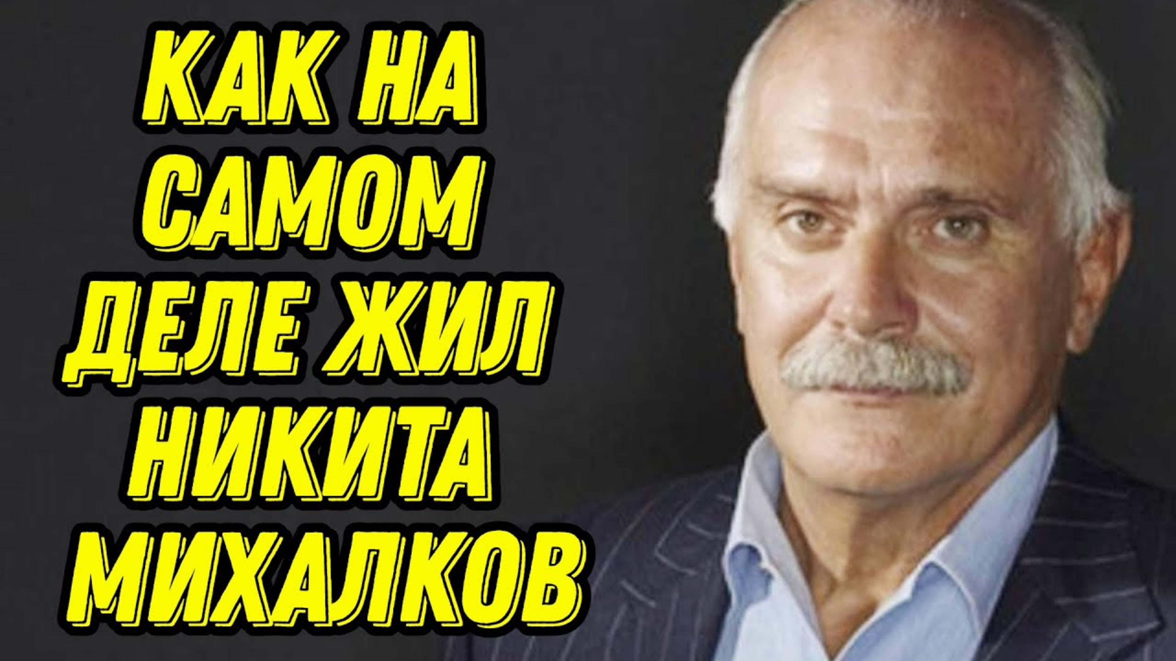 Как на самом деле жил Никита Михалков