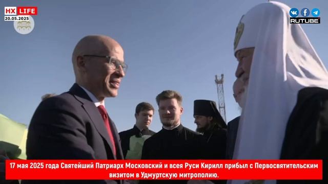 17 мая 2025 года Патриарх Московский и всея Руси Кирилл прибыл с визитом в  Удмуртскую митрополию
