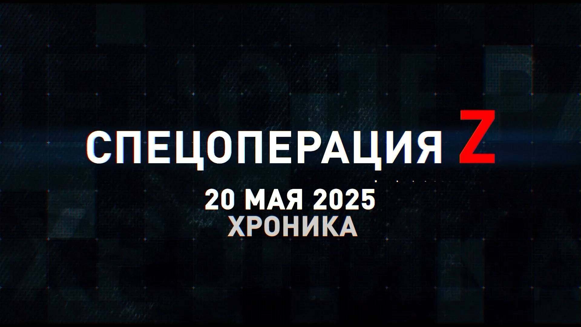 Спецоперация Z: хроника главных военных событий 20 мая