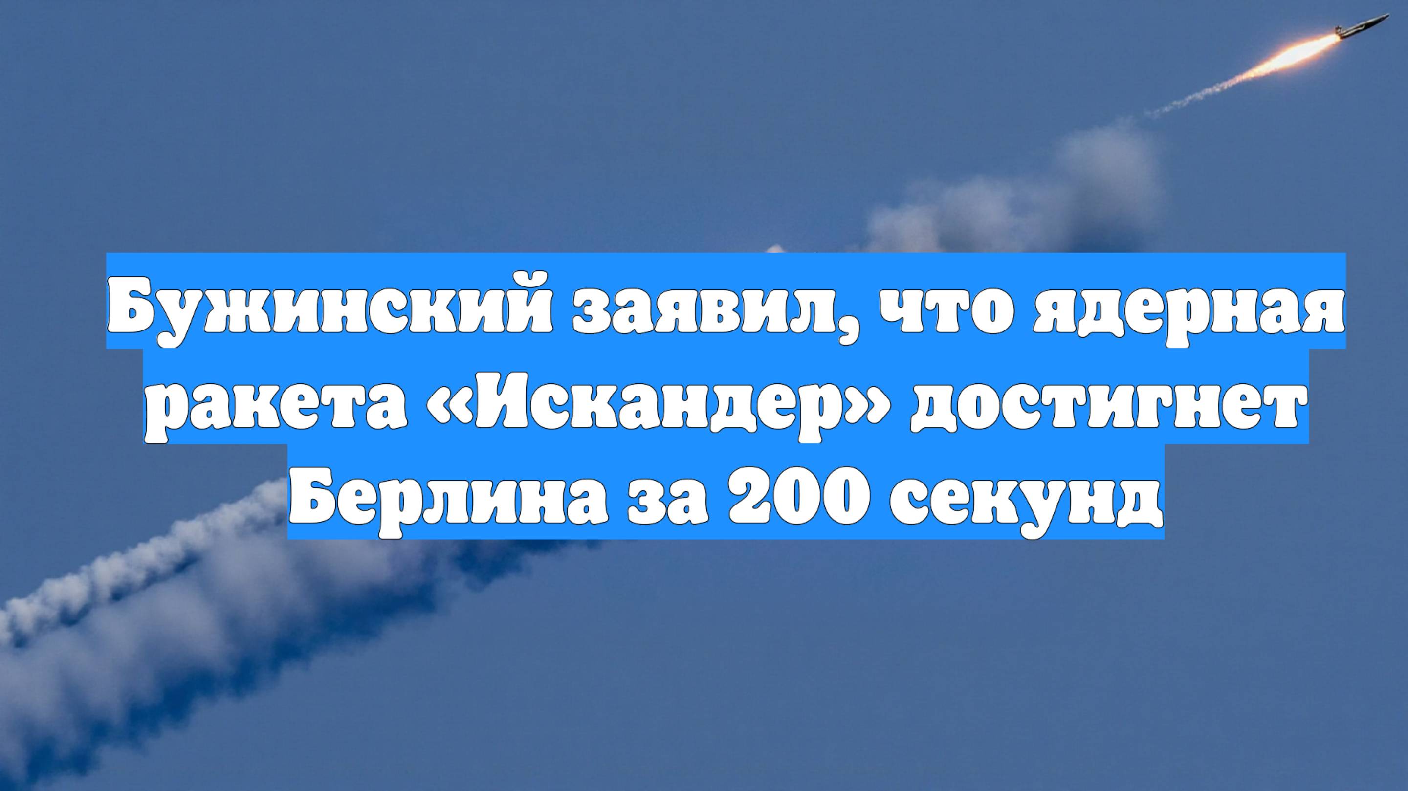 Бужинский заявил, что ядерная ракета «Искандер» достигнет Берлина за 200 секунд