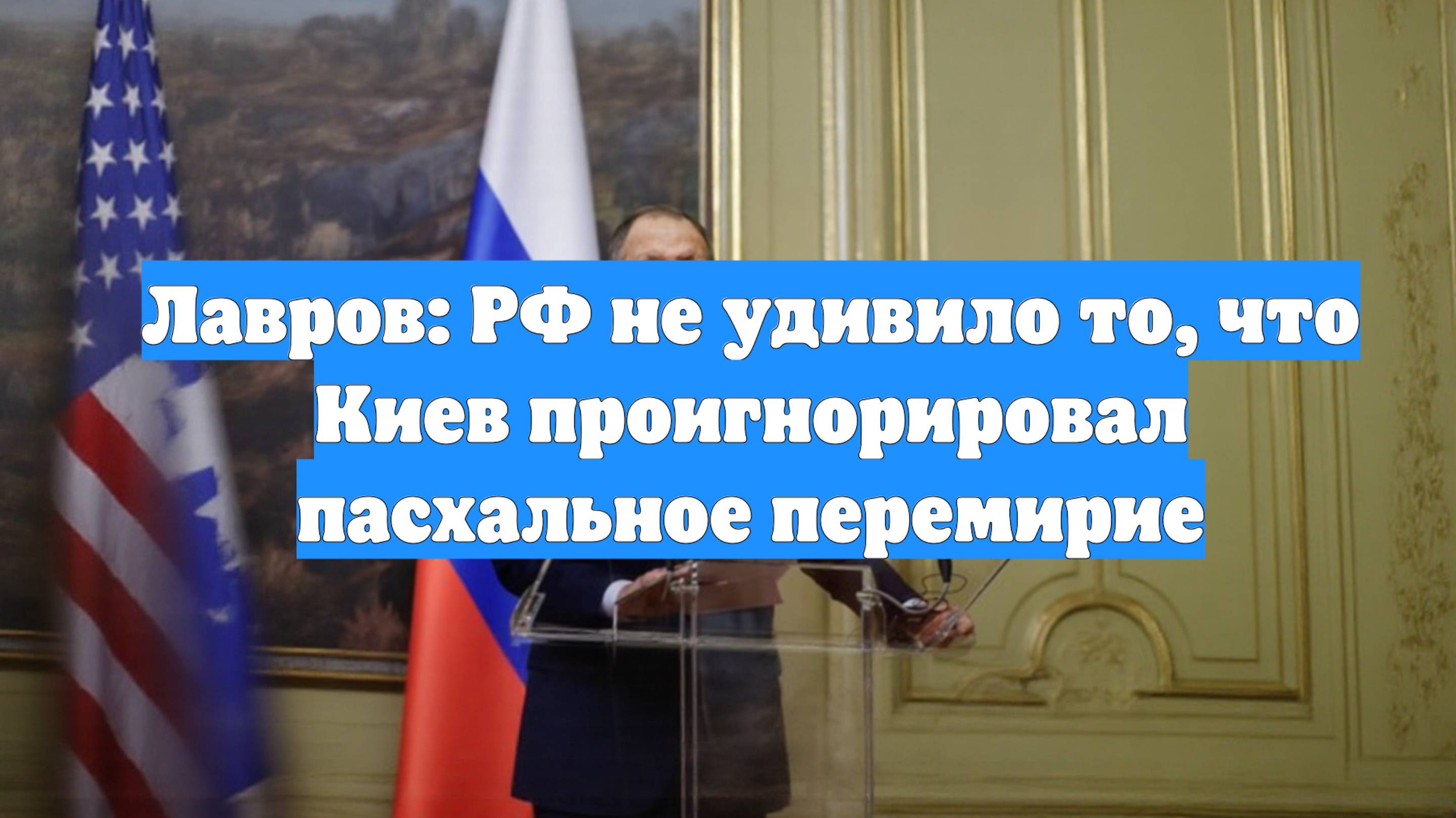 Лавров: РФ не удивило то, что Киев проигнорировал пасхальное перемирие