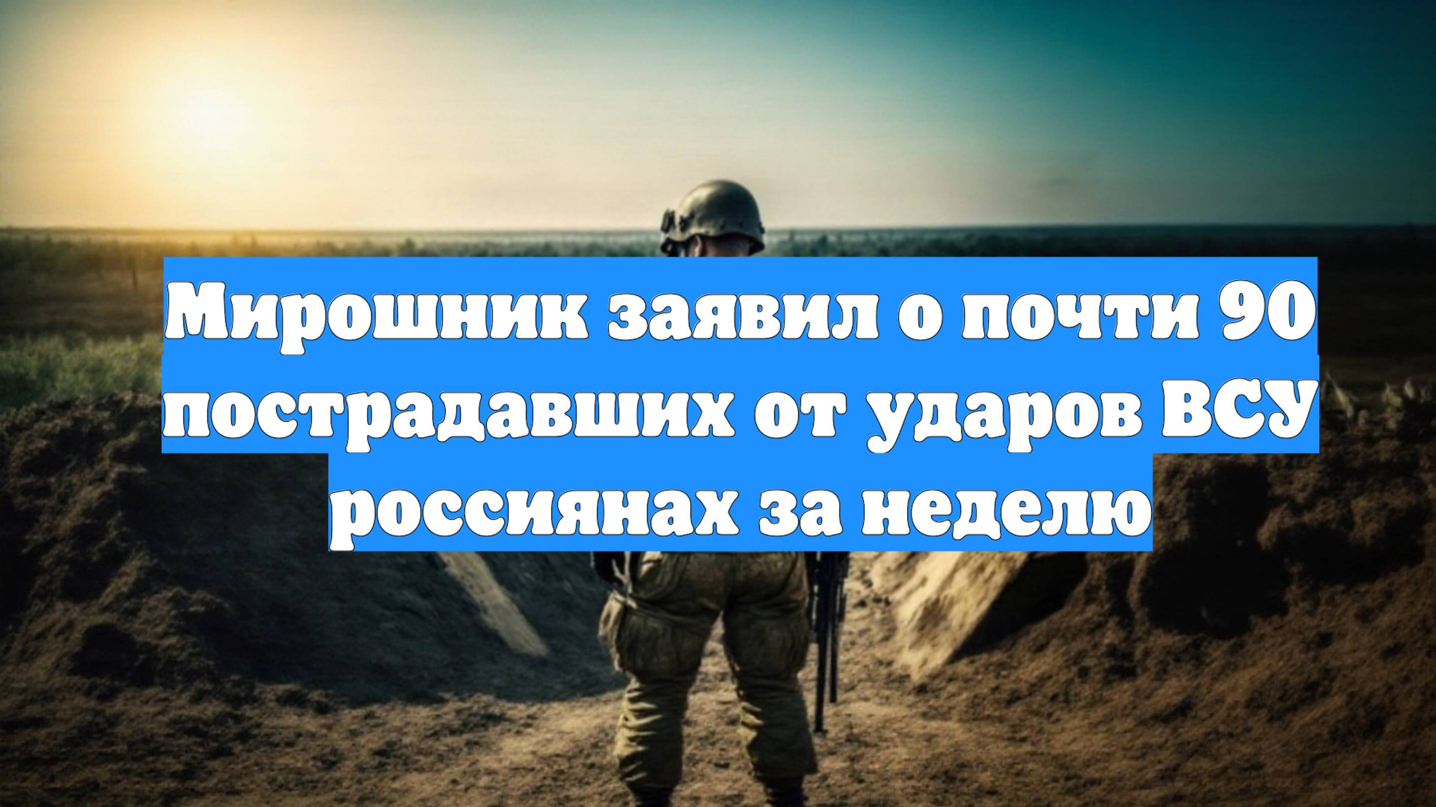Мирошник заявил о почти 90 пострадавших от ударов ВСУ россиянах за неделю