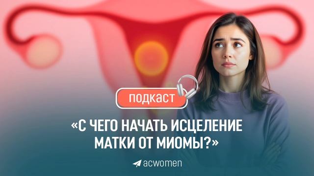 Подкаст "С чего начать исцеление матки"
