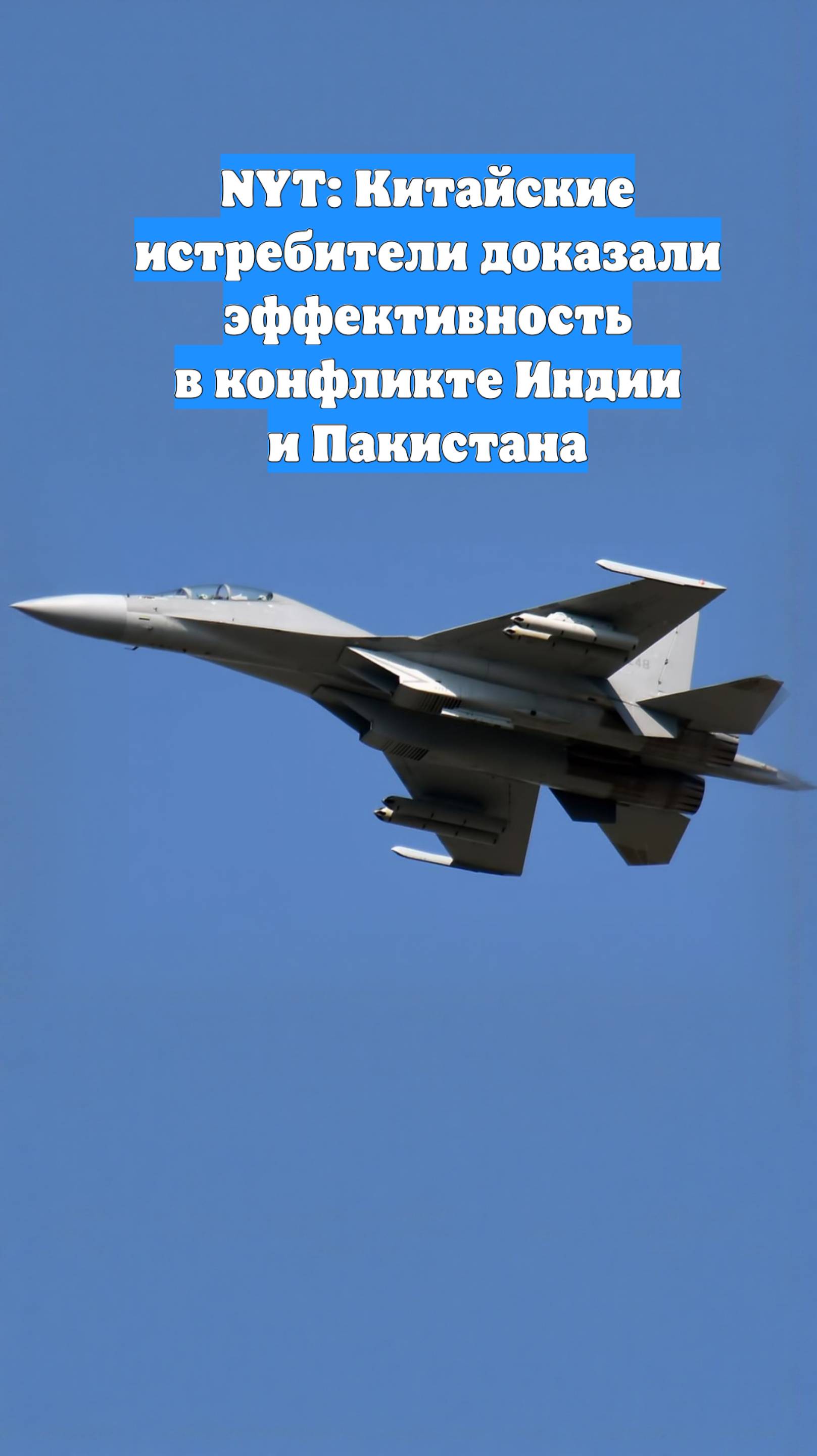 NYT: Китайские истребители доказали эффективность в конфликте Индии и Пакистана