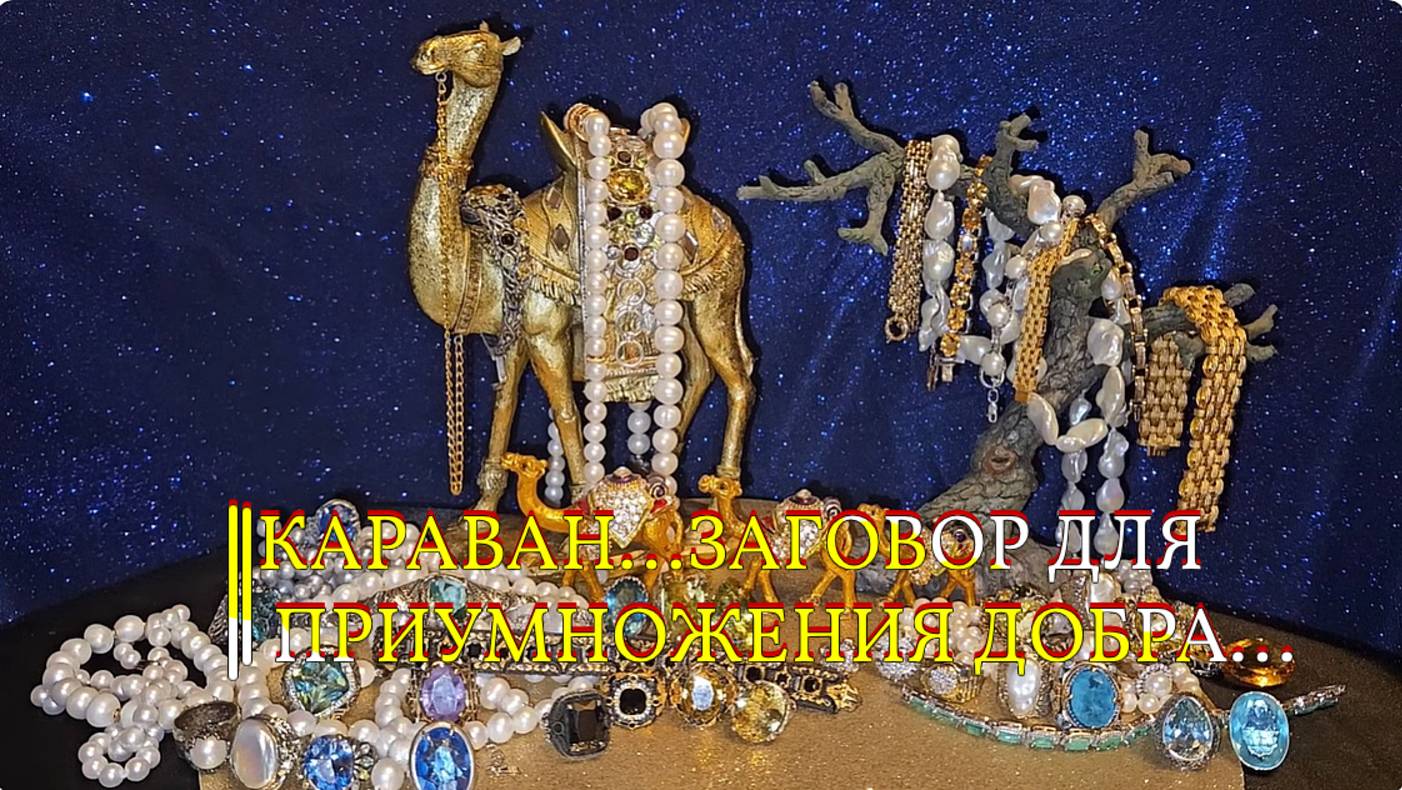 КАРАВАН…ЗАГОВОР ДЛЯ ПРИУМНОЖЕНИЯ ДОБРА…ДЛЯ ВСЕХ