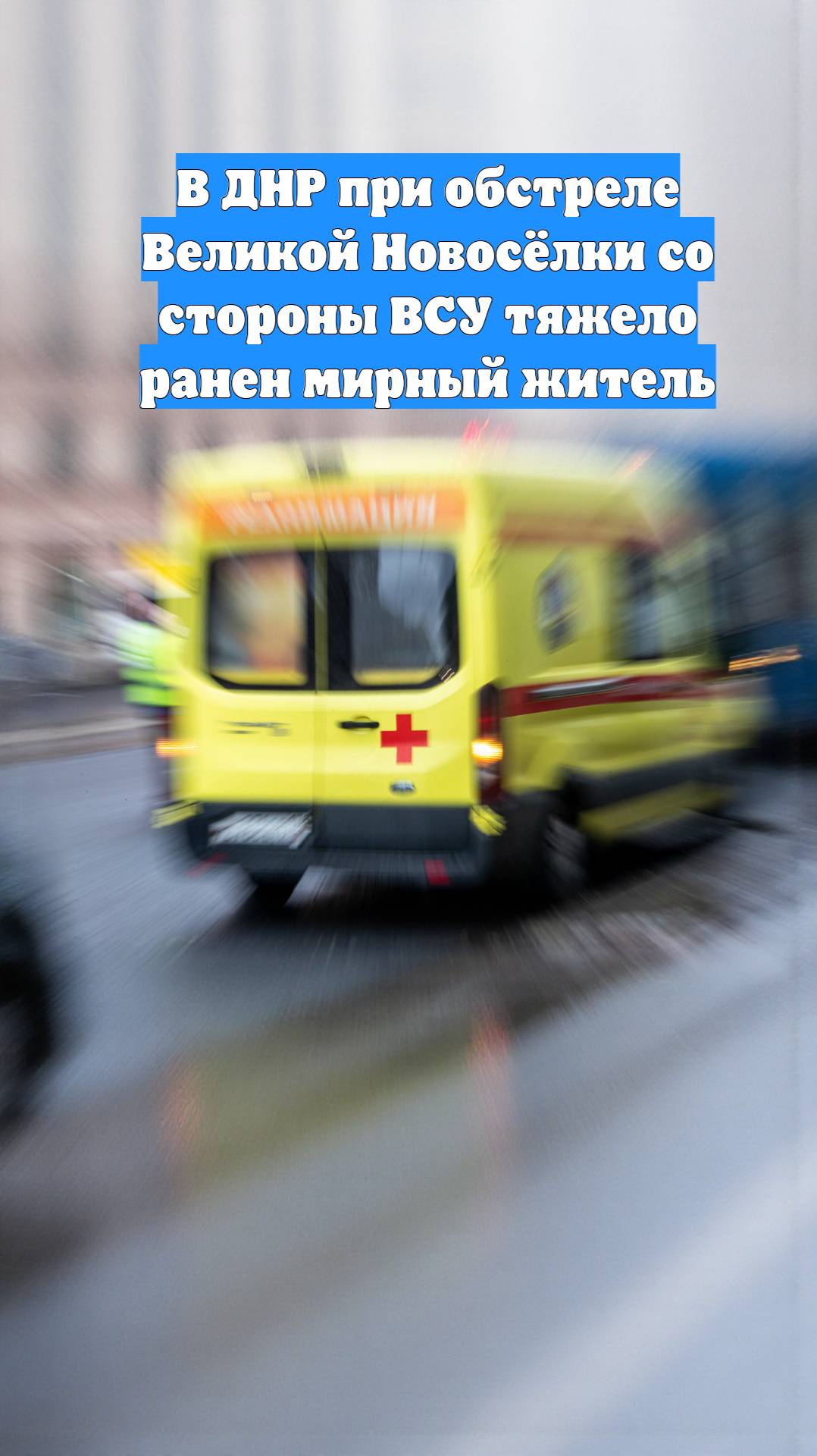 В ДНР при обстреле Великой Новосёлки со стороны ВСУ тяжело ранен мирный житель