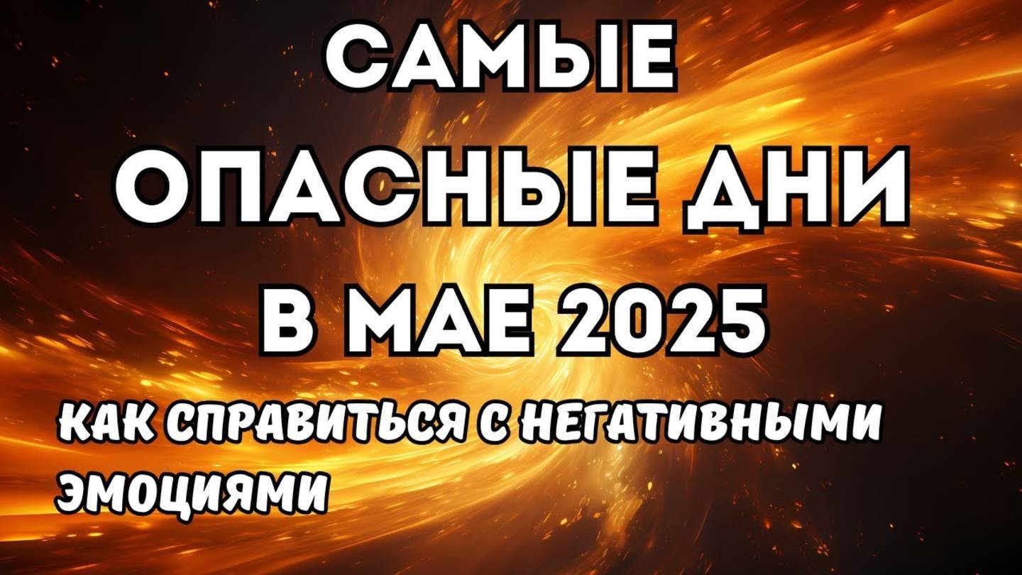 Опасные дни в мае 2025. Самые неблагоприятные дни в мае 2025. Астрология. Рекомендации.