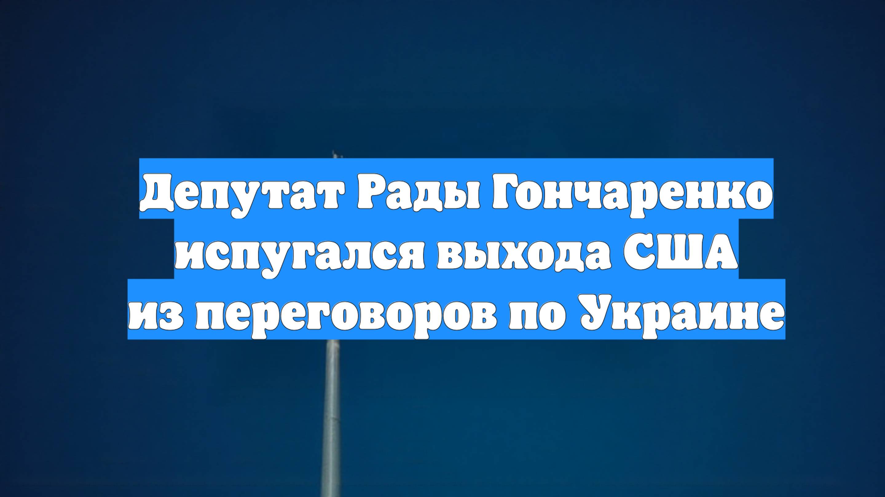 Депутат Рады Гончаренко испугался выхода США из переговоров по Украине