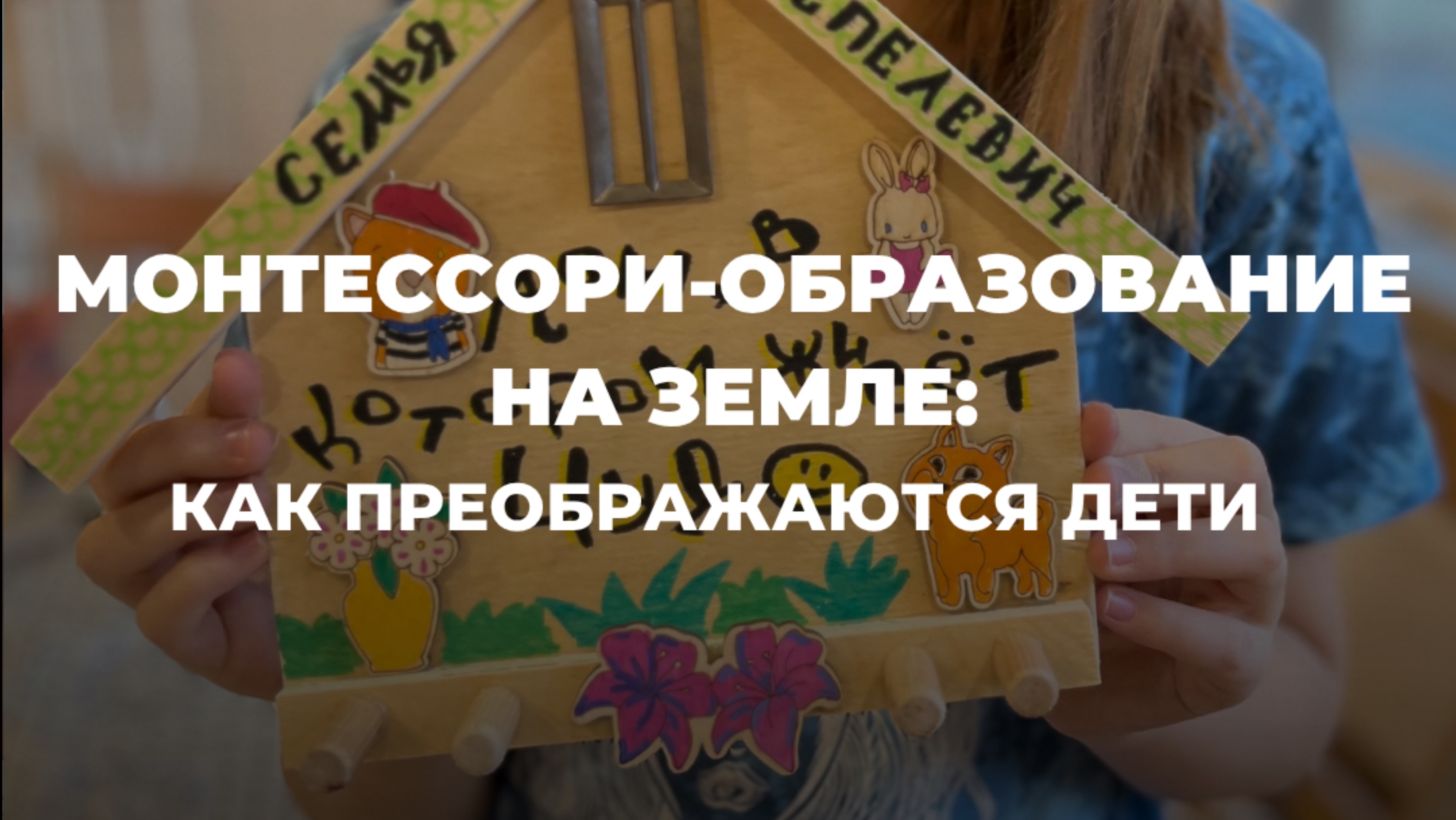 МОНТЕССОРИ-ОБРАЗОВАНИЕ НА ЗЕМЛЕ: КАК ПРЕОБРАЖАЮТСЯ ДЕТИ