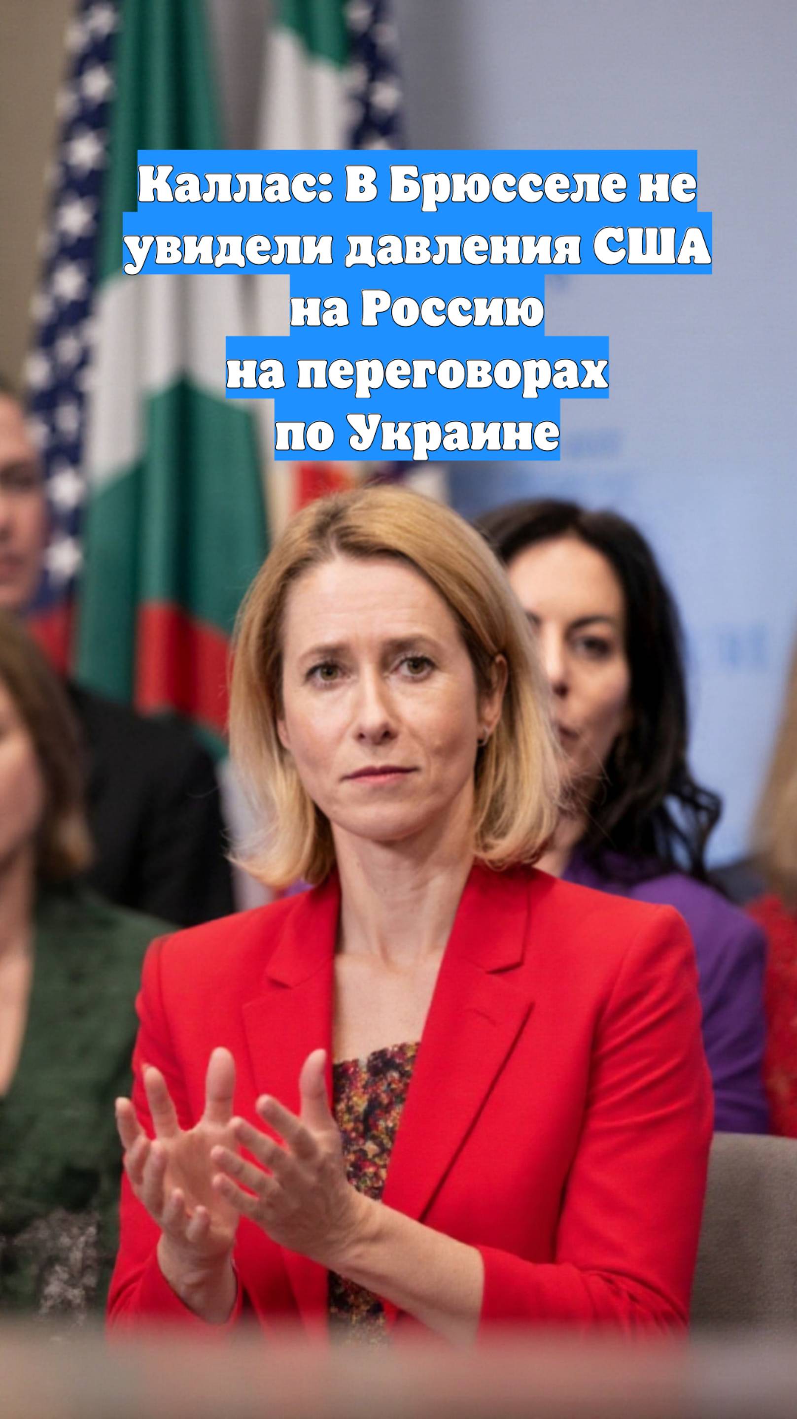 Каллас: В Брюсселе не увидели давления США на Россию на переговорах по Украине