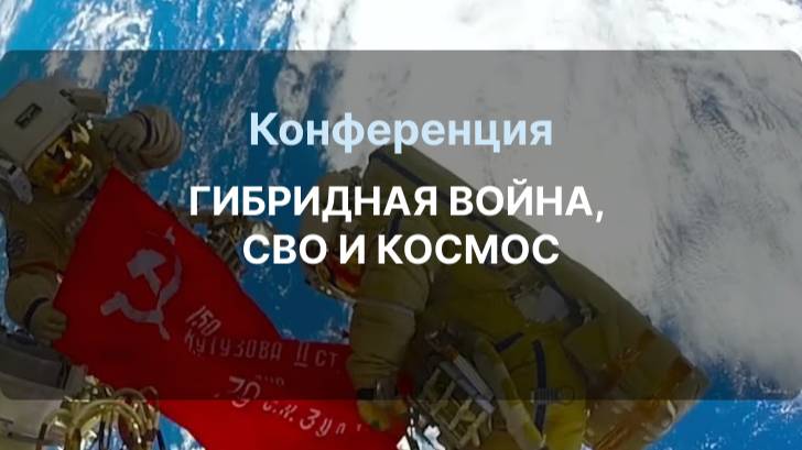 Конференция ГИБРИДНАЯ ВОЙНА, СВО И КОСМОС