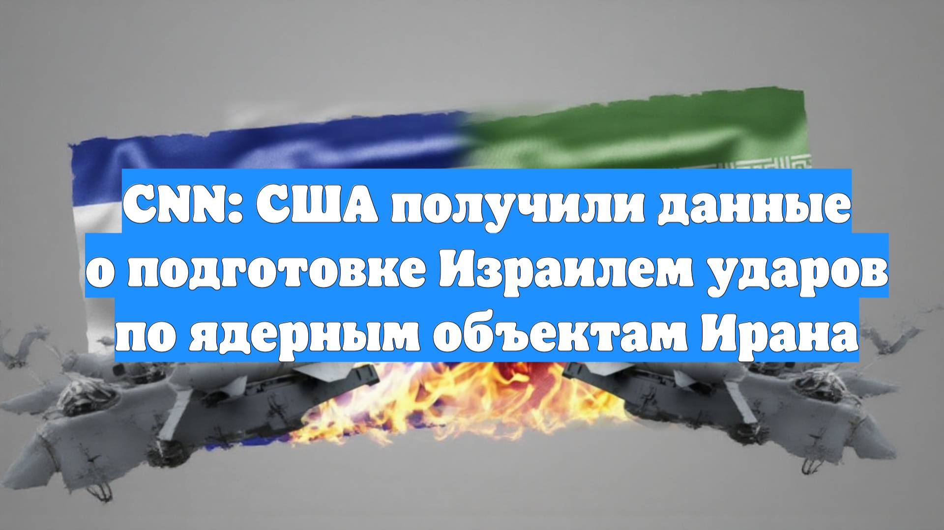 CNN: США получили данные о подготовке Израилем ударов по ядерным объектам Ирана
