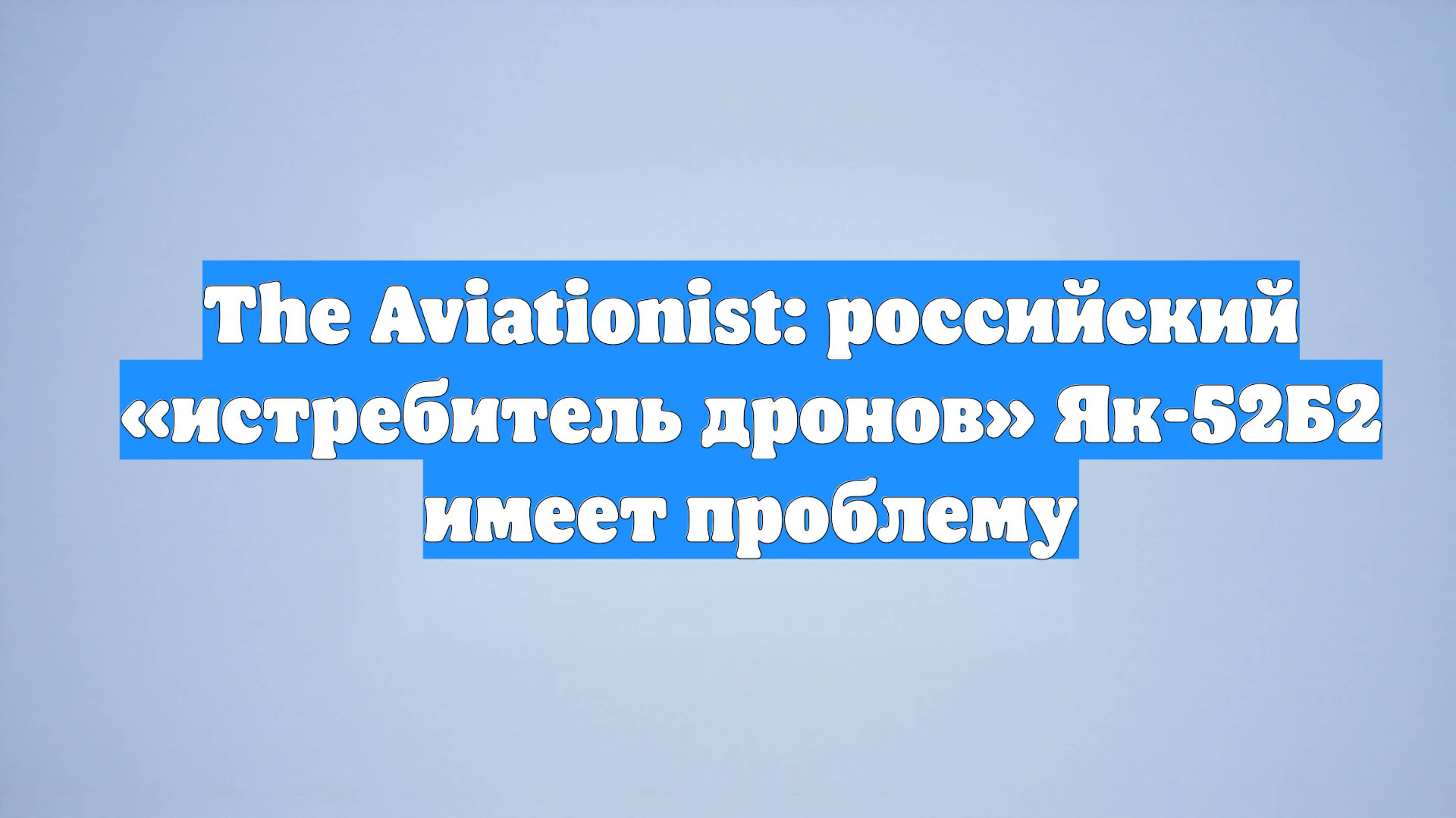 The Aviationist: российский «истребитель дронов» Як-52Б2 имеет проблему