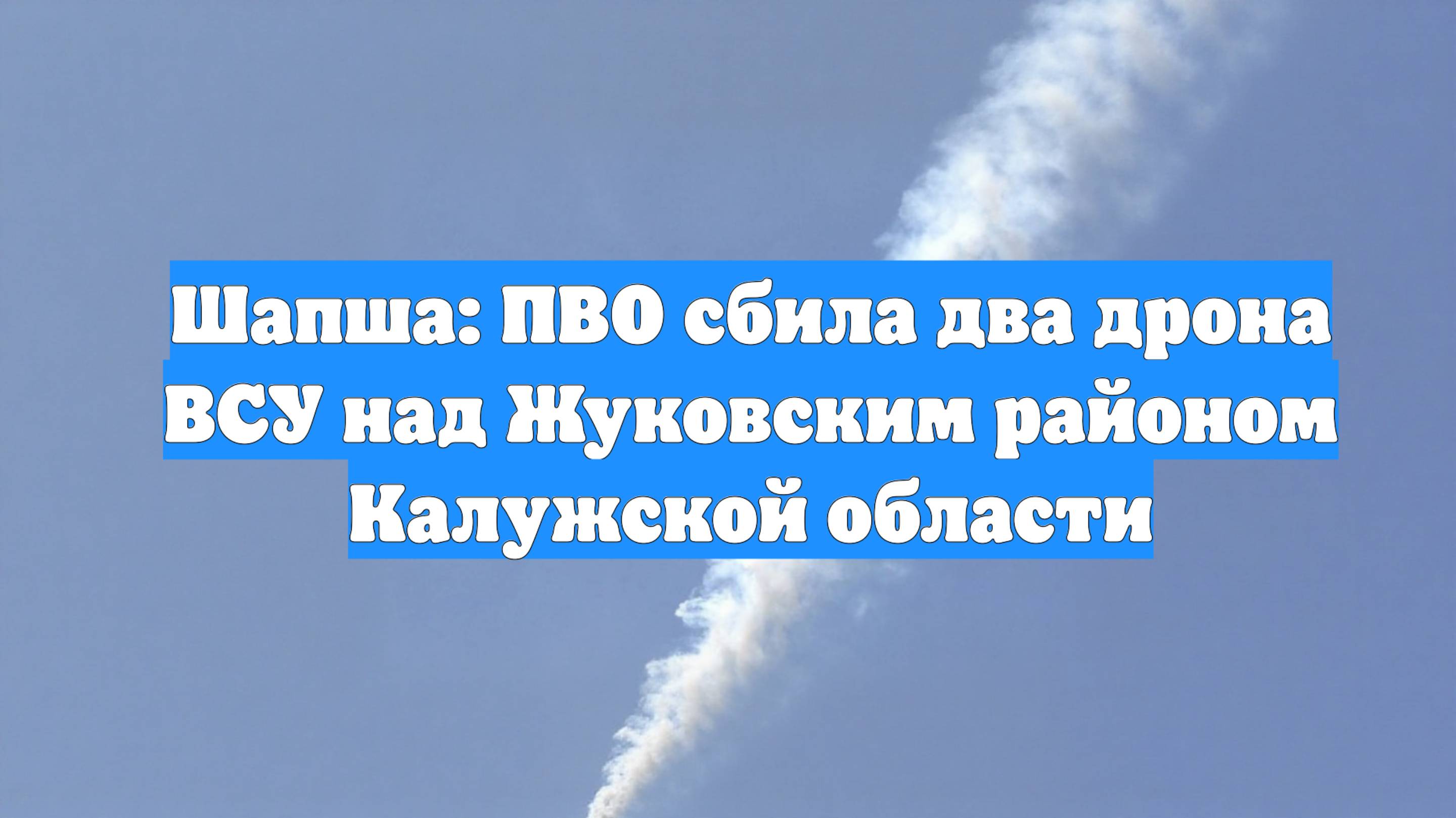Шапша: ПВО сбила два дрона ВСУ над Жуковским районом Калужской области