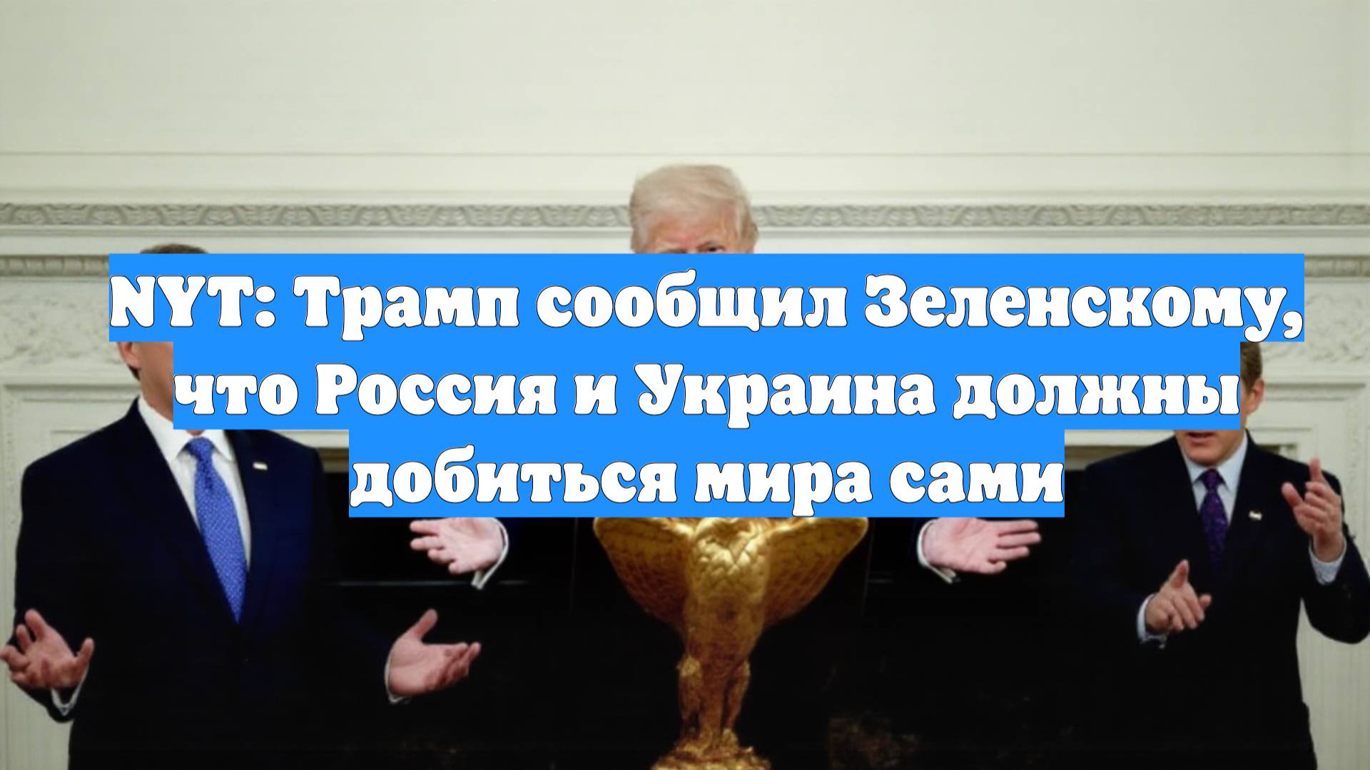 NYT: Трамп сообщил Зеленскому, что Россия и Украина должны добиться мира сами