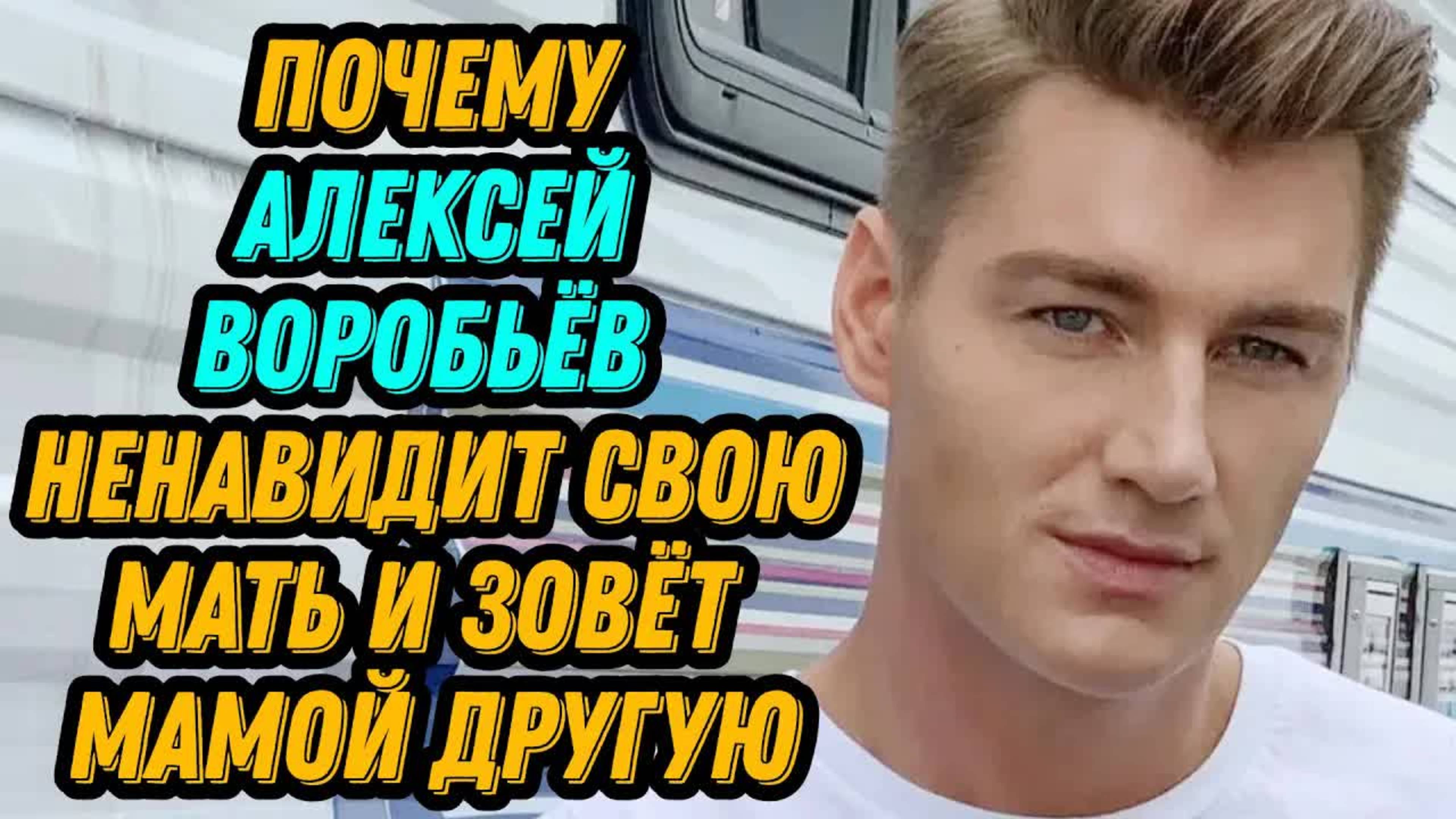 Почему Алексей Воробьёв ненавидит свою мать и зовёт мамой другую