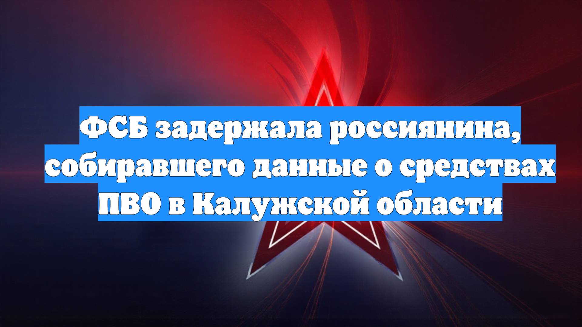 ФСБ задержала россиянина, собиравшего данные о средствах ПВО в Калужской области