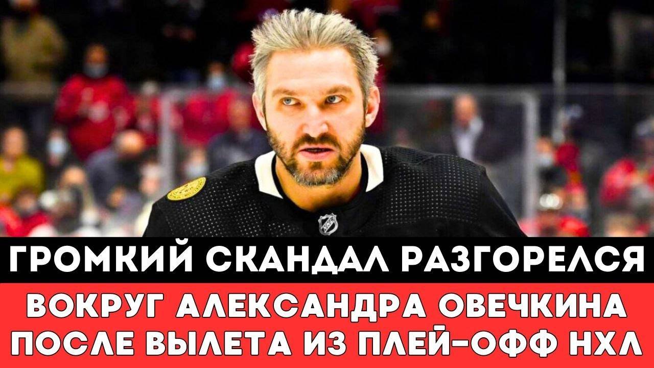 Громкий Скандал Разгорелся Вокруг Александра Овечкина после Вылета Вашингтон Кэпиталз вПлей-офф НХЛ