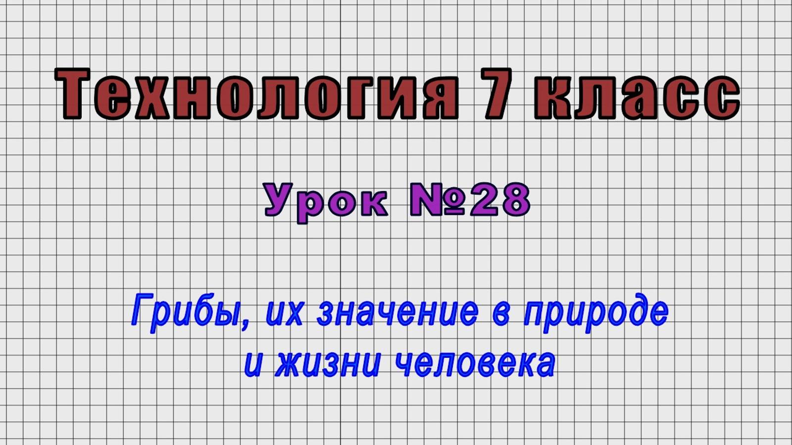 Технология 7 класс (Урок№28 - Грибы, их значение в природе и жизни человека.)