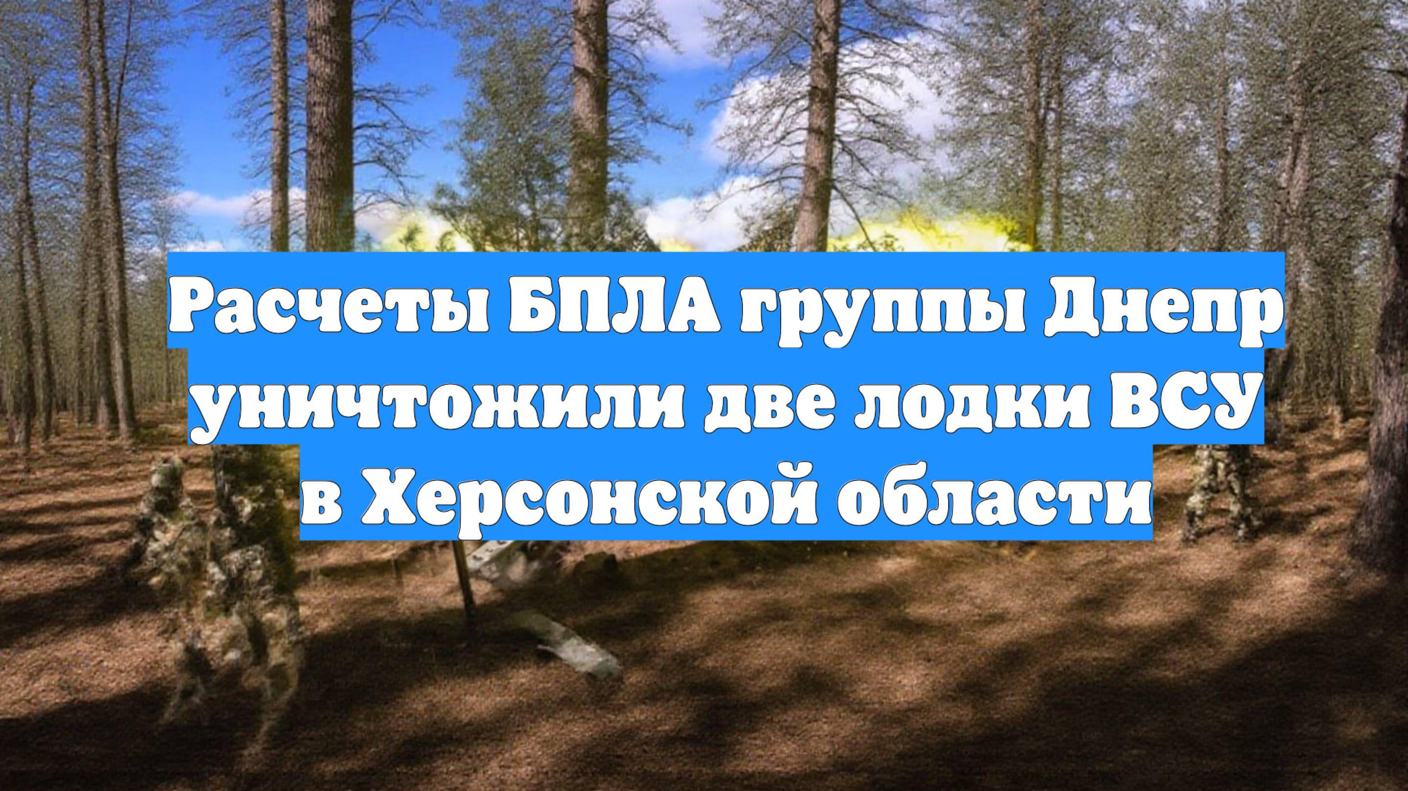 Расчеты БПЛА группы Днепр уничтожили две лодки ВСУ в Херсонской области