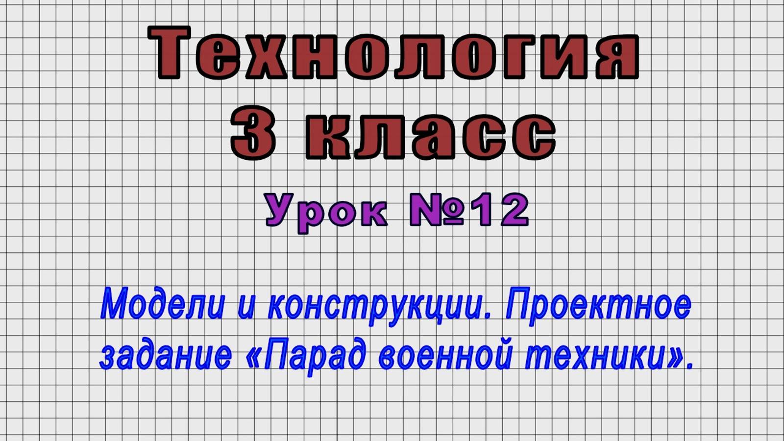 Технология 3 класс (Урок№12 - Модели и конструкции. Проектное задание «Парад военной техники».)