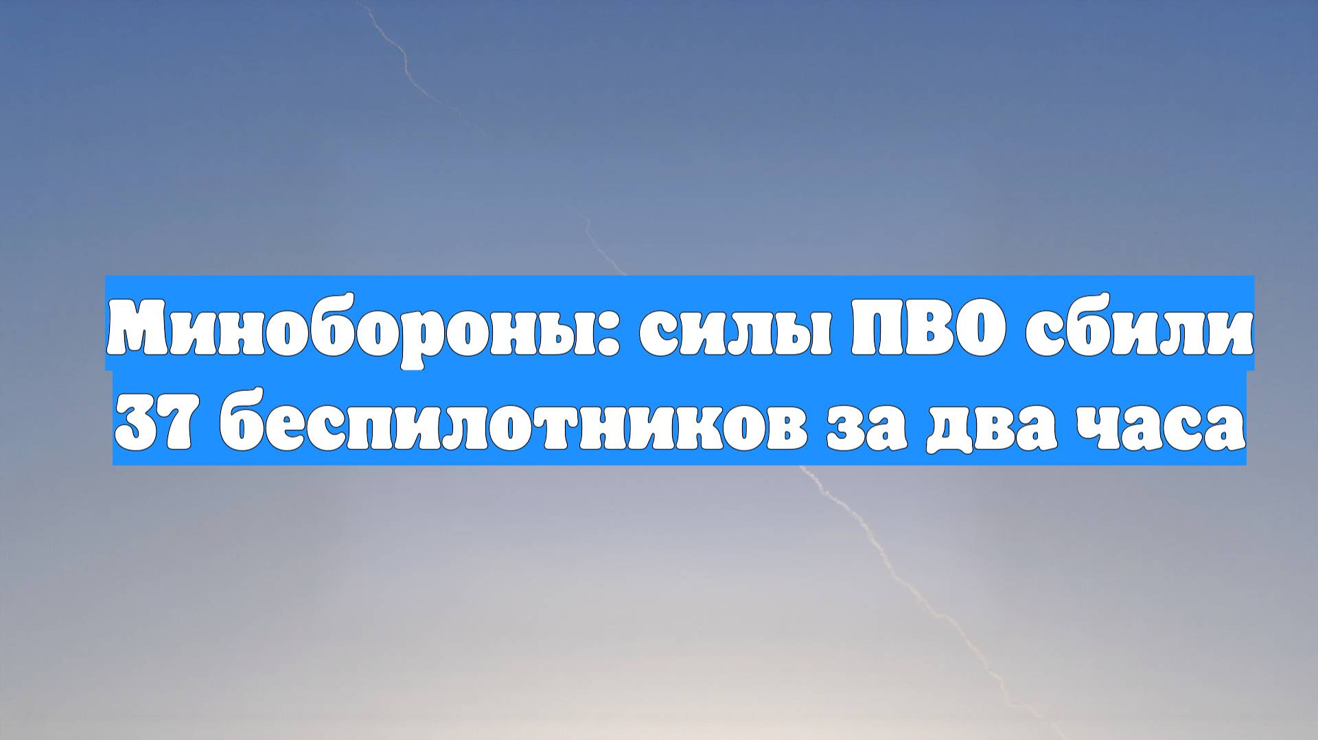 Минобороны: силы ПВО сбили 37 беспилотников за два часа
