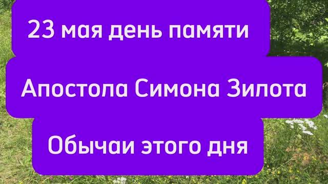 23 мая день памяти апостола Симона Зилота, традиции и обычаи этого дня
